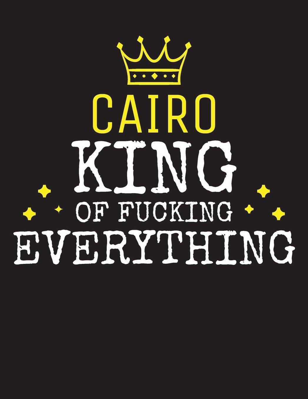 CAIRO - King Of Fucking Everything: Blank Quote Composition Notebook College Ruled Name Personalized for Men. Writing Accessories and gift for dad, husband, boyfriend, son, brother, grandpa. Funny Valentine's Day, Birthday & Christmas Gift for Men.