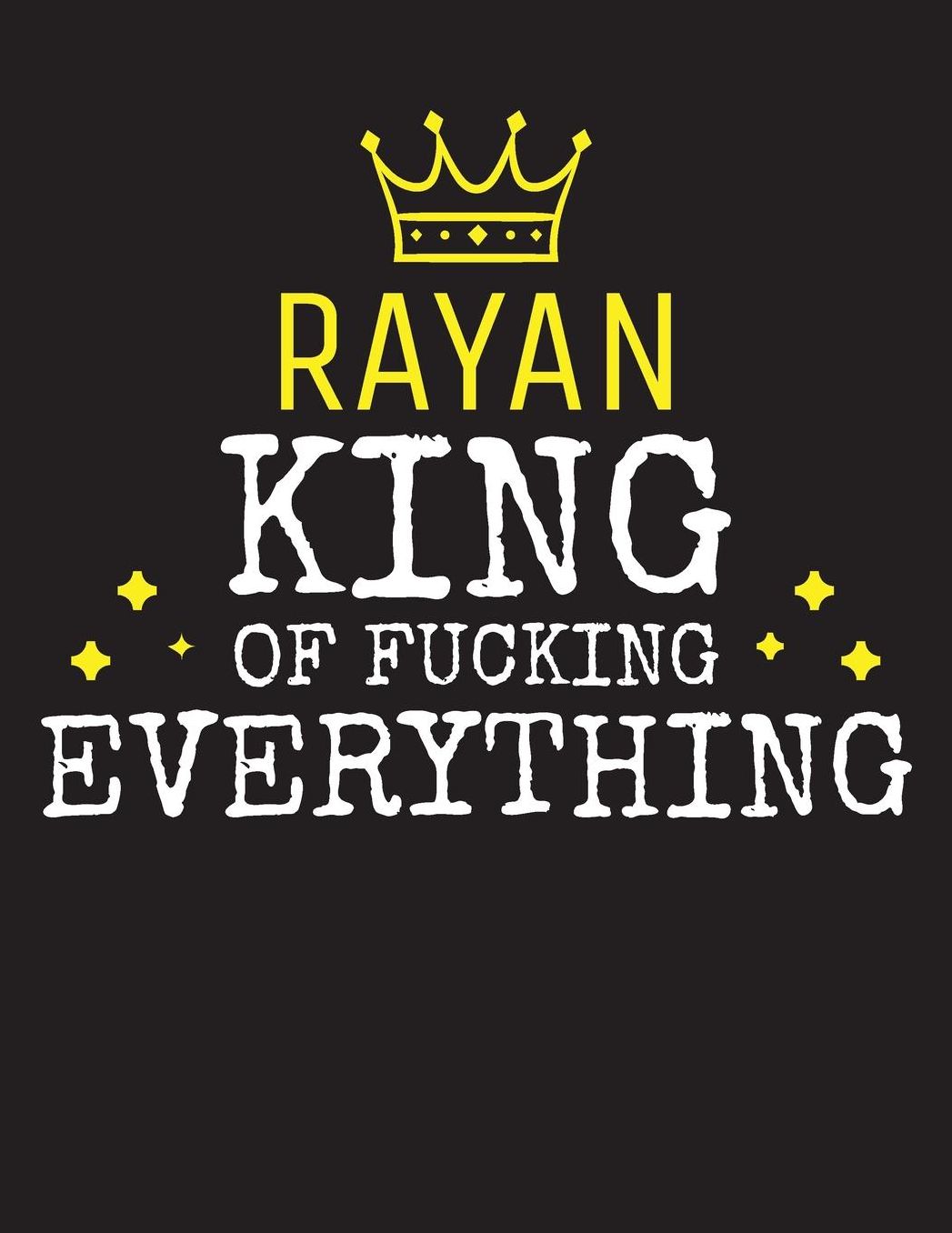 RAYAN - King Of Fucking Everything: Blank Quote Composition Notebook College Ruled Name Personalized for Men. Writing Accessories and gift for dad, husband, boyfriend, son, brother, grandpa. Funny Valentine's Day, Birthday & Christmas Gift for Men.