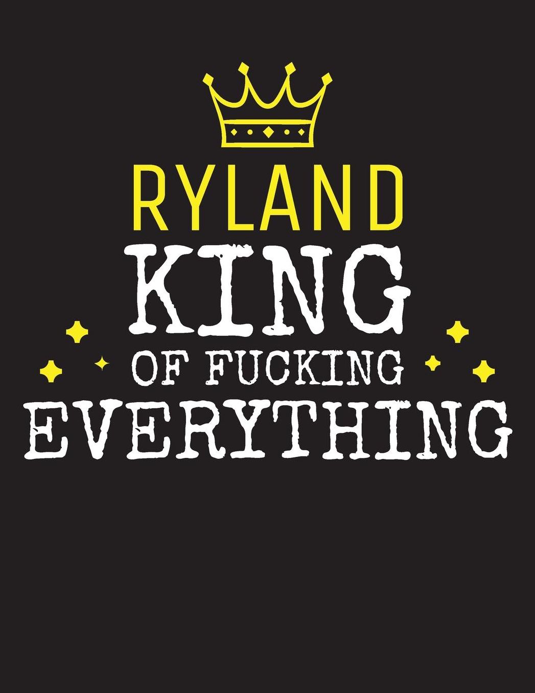 RYLAND - King Of Fucking Everything: Blank Quote Composition Notebook College Ruled Name Personalized for Men. Writing Accessories and gift for dad, husband, boyfriend, son, brother, grandpa. Funny Valentine's Day, Birthday & Christmas Gift for Men.