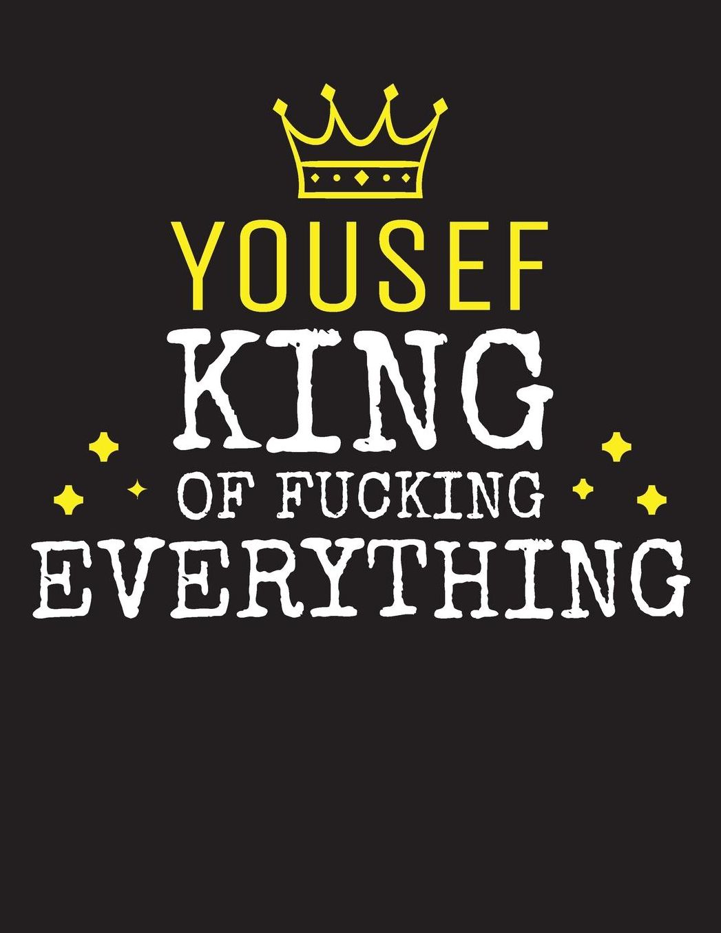 YOUSEF - King Of Fucking Everything: Blank Quote Composition Notebook College Ruled Name Personalized for Men. Writing Accessories and gift for dad, husband, boyfriend, son, brother, grandpa. Funny Valentine's Day, Birthday & Christmas Gift for Men.