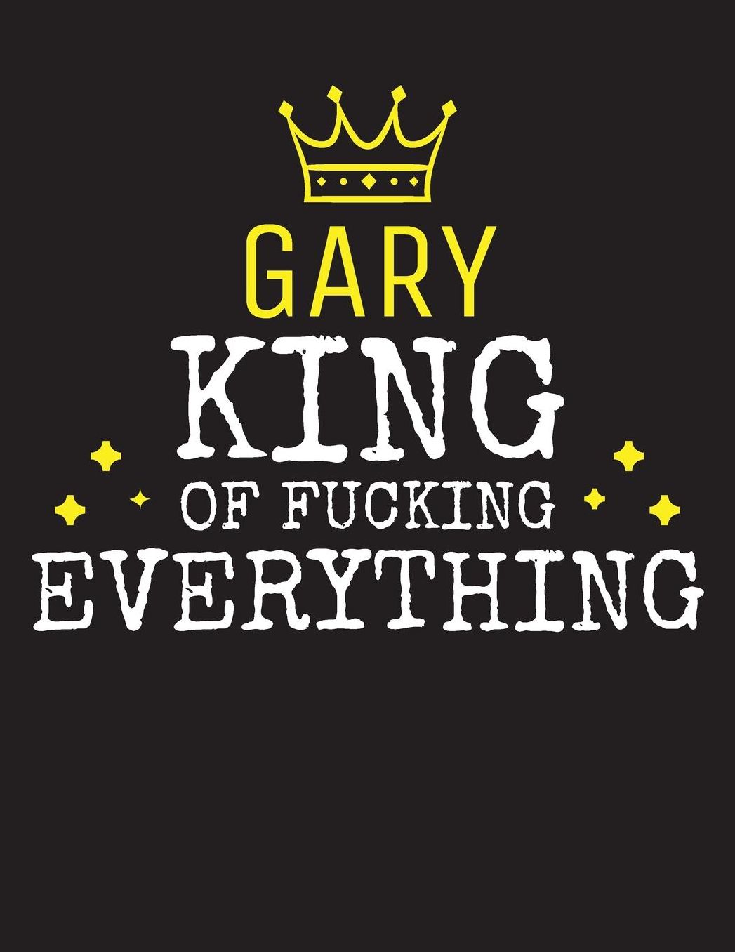 GARY - King Of Fucking Everything: Blank Quote Composition Notebook College Ruled Name Personalized for Men. Writing Accessories and gift for dad, husband, boyfriend, son, brother, grandpa. Funny Valentine's Day, Birthday & Christmas Gift for Men.