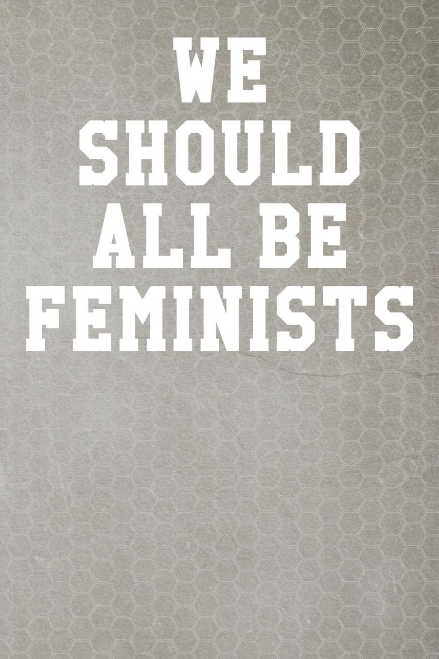 We Should All Be Feminists: College Ruled Notebook 6x9 120 Pages