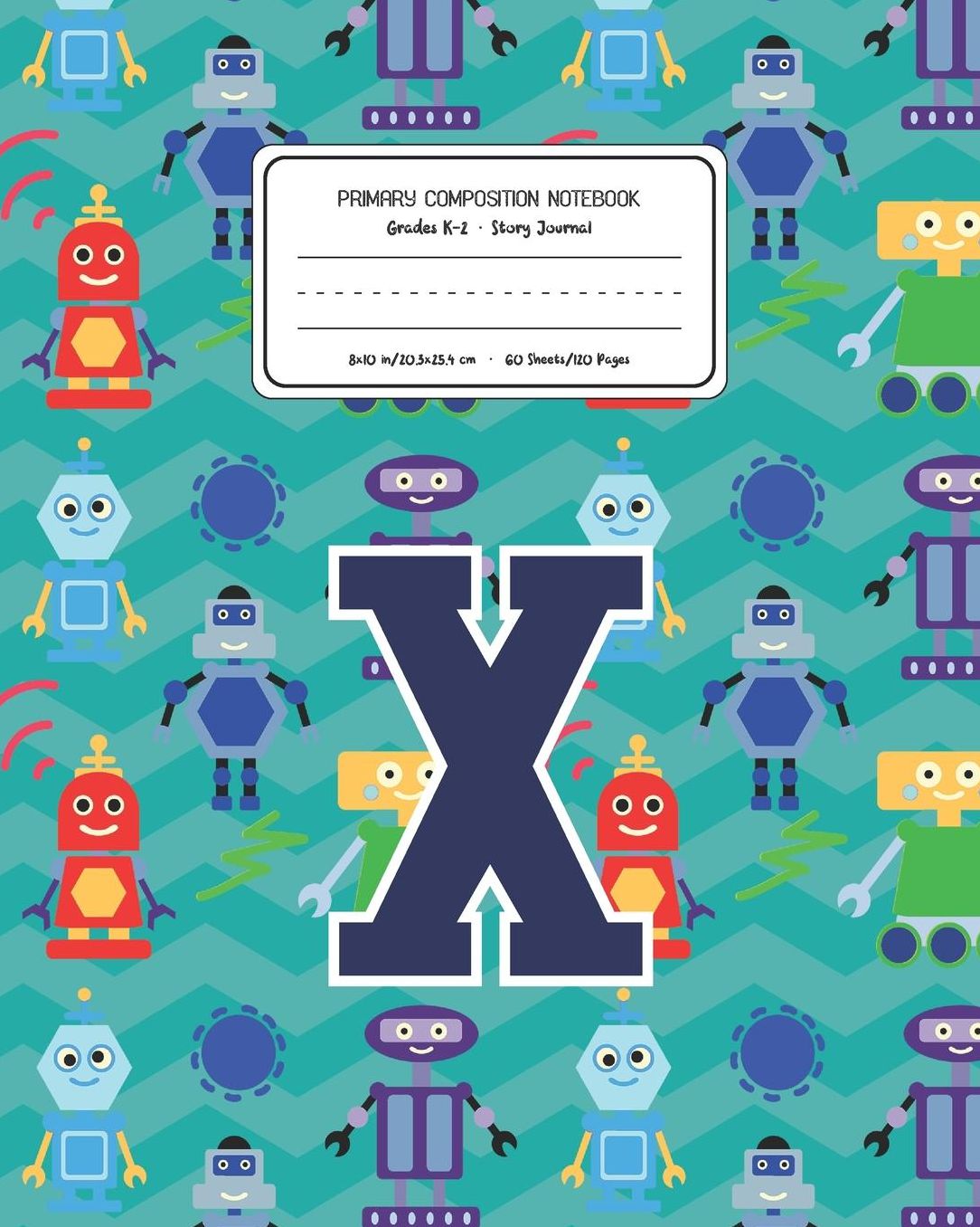 Primary Composition Notebook Grades K-2 Story Journal X: Robots Pattern Primary Composition Book Letter X Personalized Lined Draw and Write Handwriting Paper Picture Space and Dashed Midline Notebook for Boys Exercise Book for Kids Back to School Preschoo