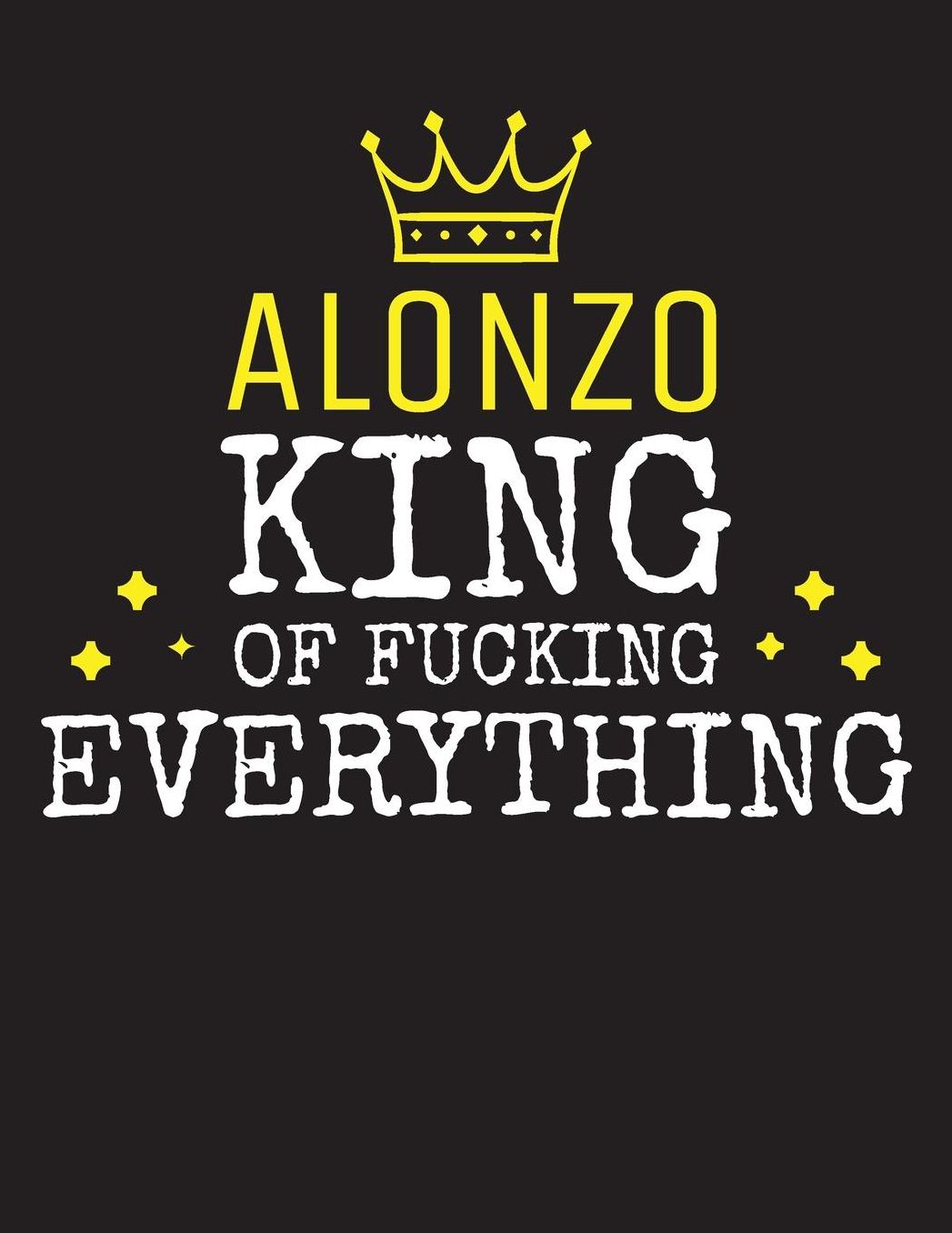 ALONZO - King Of Fucking Everything: Blank Quote Composition Notebook College Ruled Name Personalized for Men. Writing Accessories and gift for dad, husband, boyfriend, son, brother, grandpa. Funny Valentine's Day, Birthday & Christmas Gift for Men.