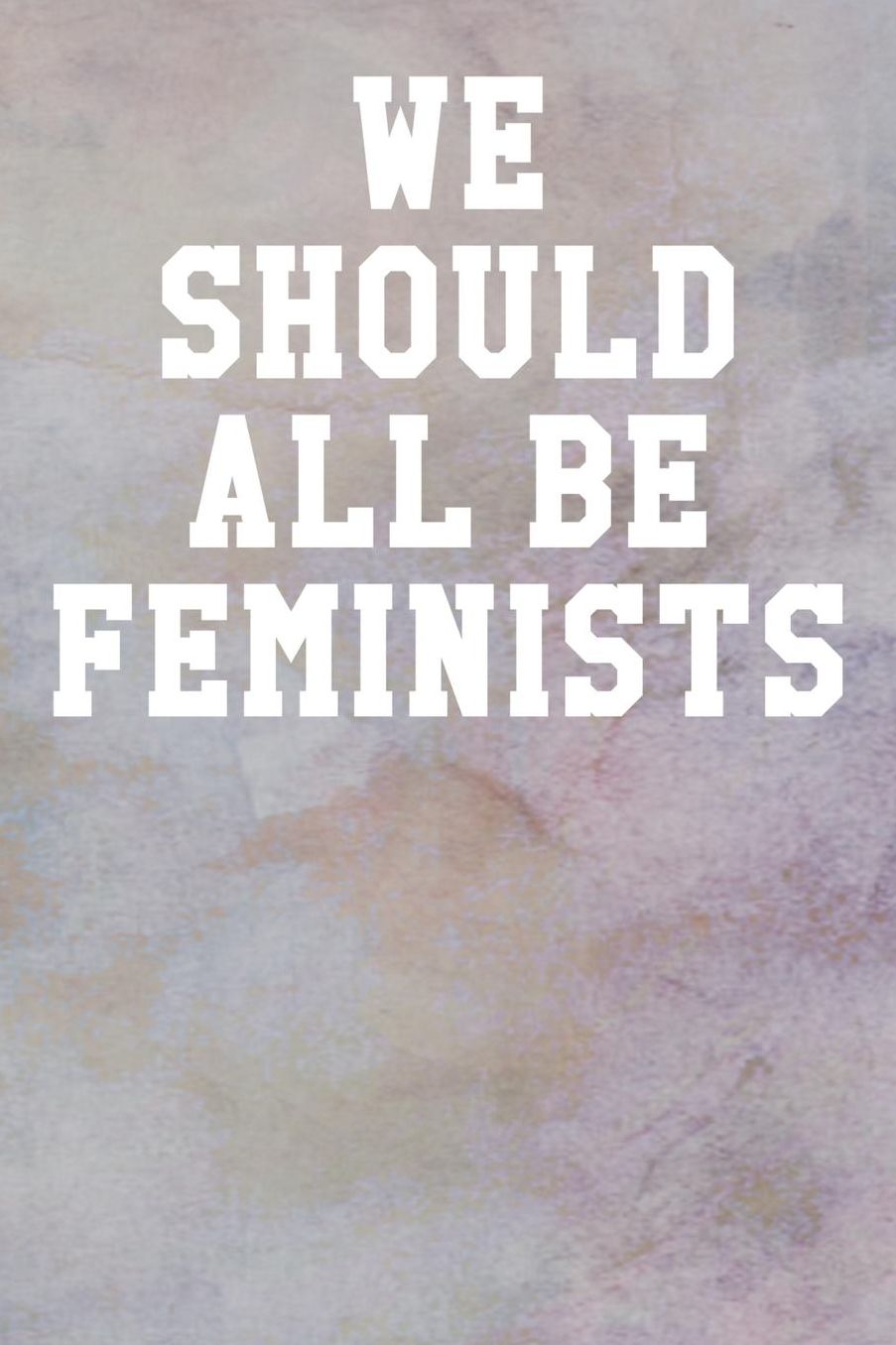 We Should All Be Feminists: College Ruled Notebook 6x9 120 Pages