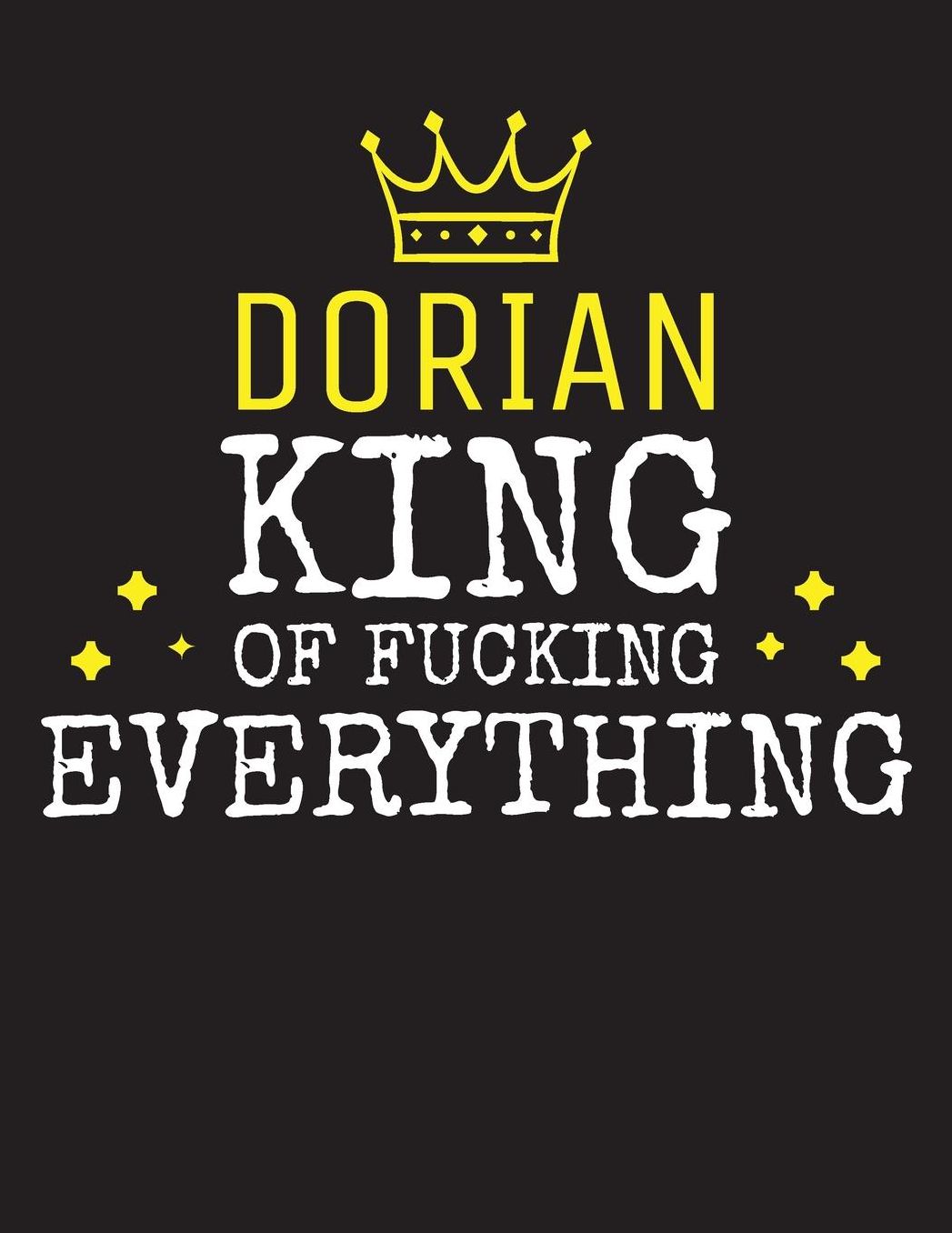 DORIAN - King Of Fucking Everything: Blank Quote Composition Notebook College Ruled Name Personalized for Men. Writing Accessories and gift for dad, husband, boyfriend, son, brother, grandpa. Funny Valentine's Day, Birthday & Christmas Gift for Men.
