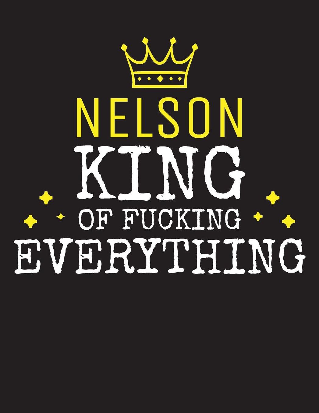NELSON - King Of Fucking Everything: Blank Quote Composition Notebook College Ruled Name Personalized for Men. Writing Accessories and gift for dad, husband, boyfriend, son, brother, grandpa. Funny Valentine's Day, Birthday & Christmas Gift for Men.