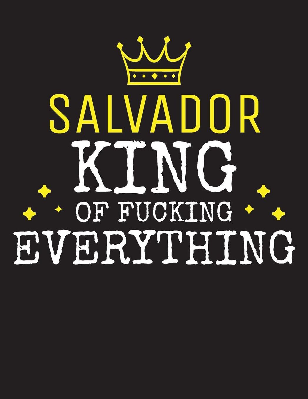 SALVADOR - King Of Fucking Everything: Blank Quote Composition Notebook College Ruled Name Personalized for Men. Writing Accessories and gift for dad, husband, boyfriend, son, brother, grandpa. Funny Valentine's Day, Birthday & Christmas Gift for Men.