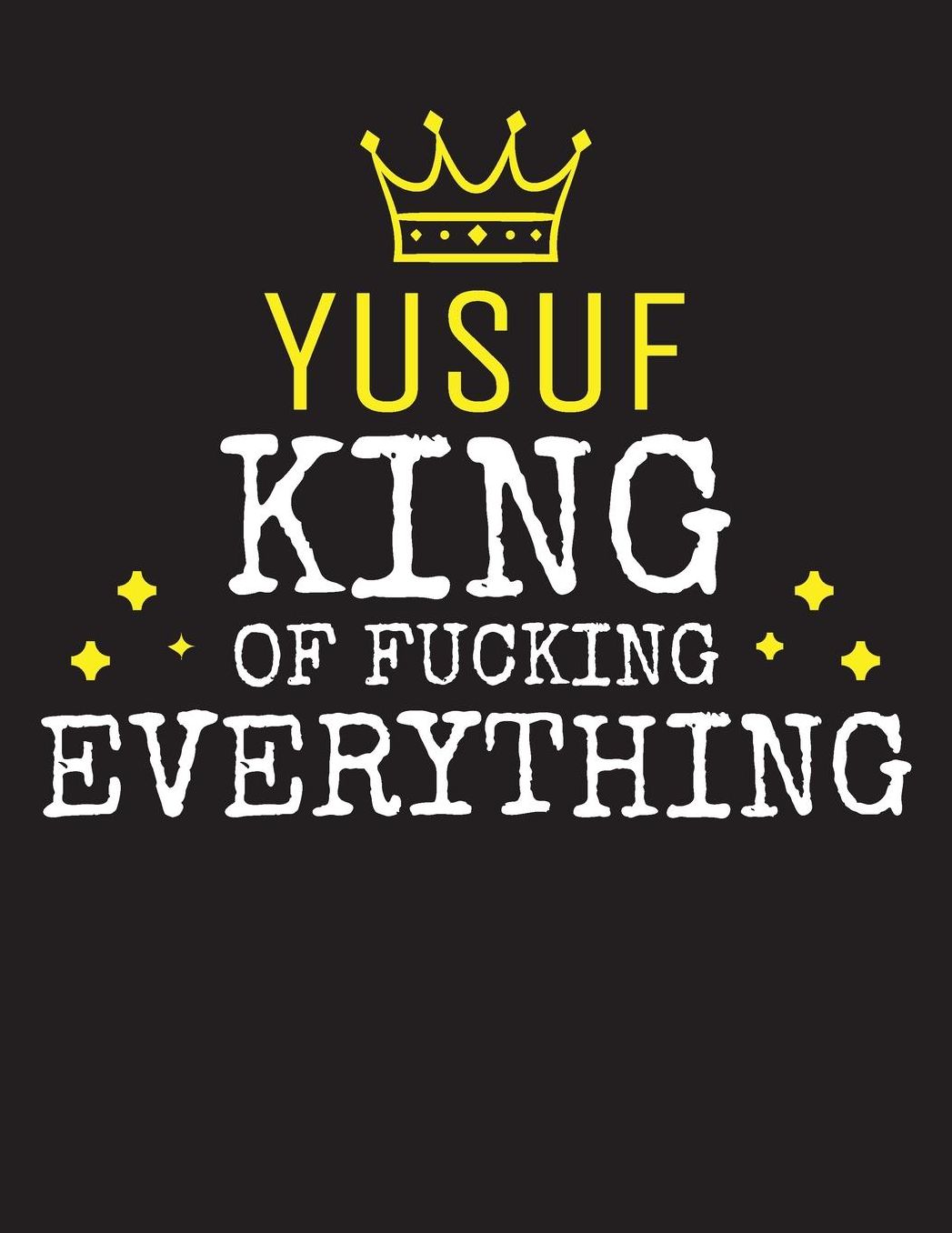 YUSUF - King Of Fucking Everything: Blank Quote Composition Notebook College Ruled Name Personalized for Men. Writing Accessories and gift for dad, husband, boyfriend, son, brother, grandpa. Funny Valentine's Day, Birthday & Christmas Gift for Men.