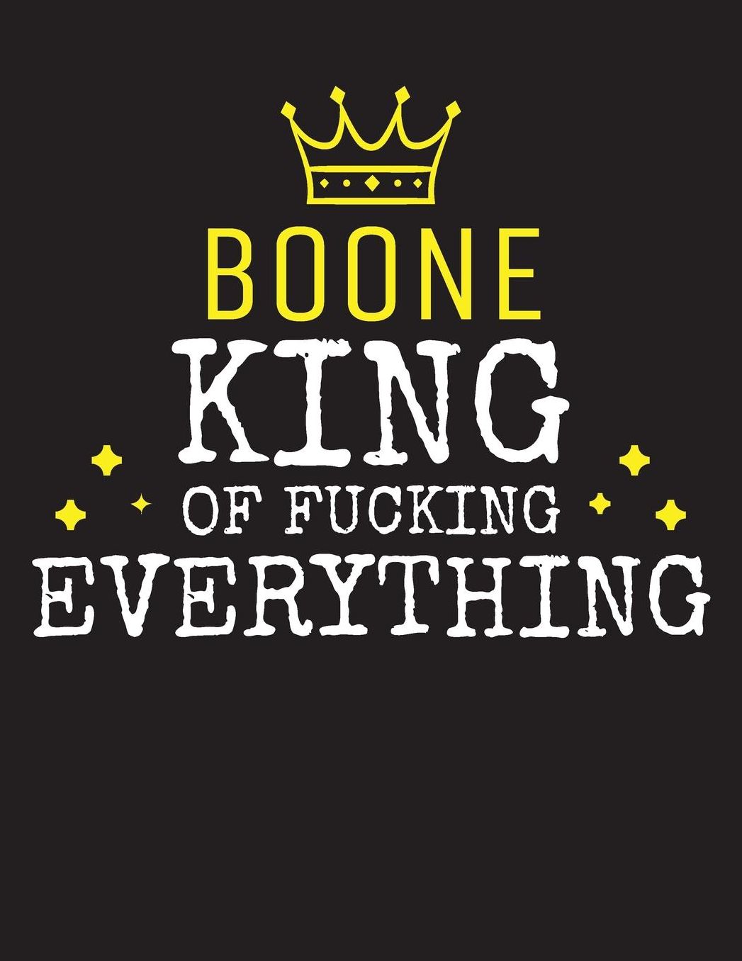 BOONE - King Of Fucking Everything: Blank Quote Composition Notebook College Ruled Name Personalized for Men. Writing Accessories and gift for dad, husband, boyfriend, son, brother, grandpa. Funny Valentine's Day, Birthday & Christmas Gift for Men.