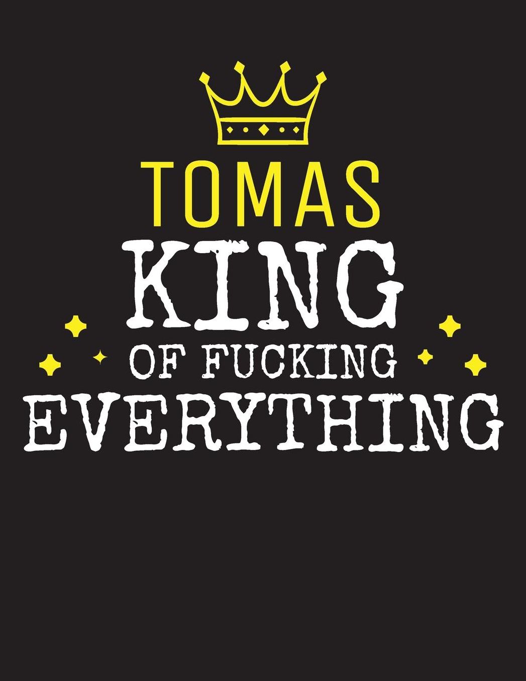 TOMAS - King Of Fucking Everything: Blank Quote Composition Notebook College Ruled Name Personalized for Men. Writing Accessories and gift for dad, husband, boyfriend, son, brother, grandpa. Funny Valentine's Day, Birthday & Christmas Gift for Men.
