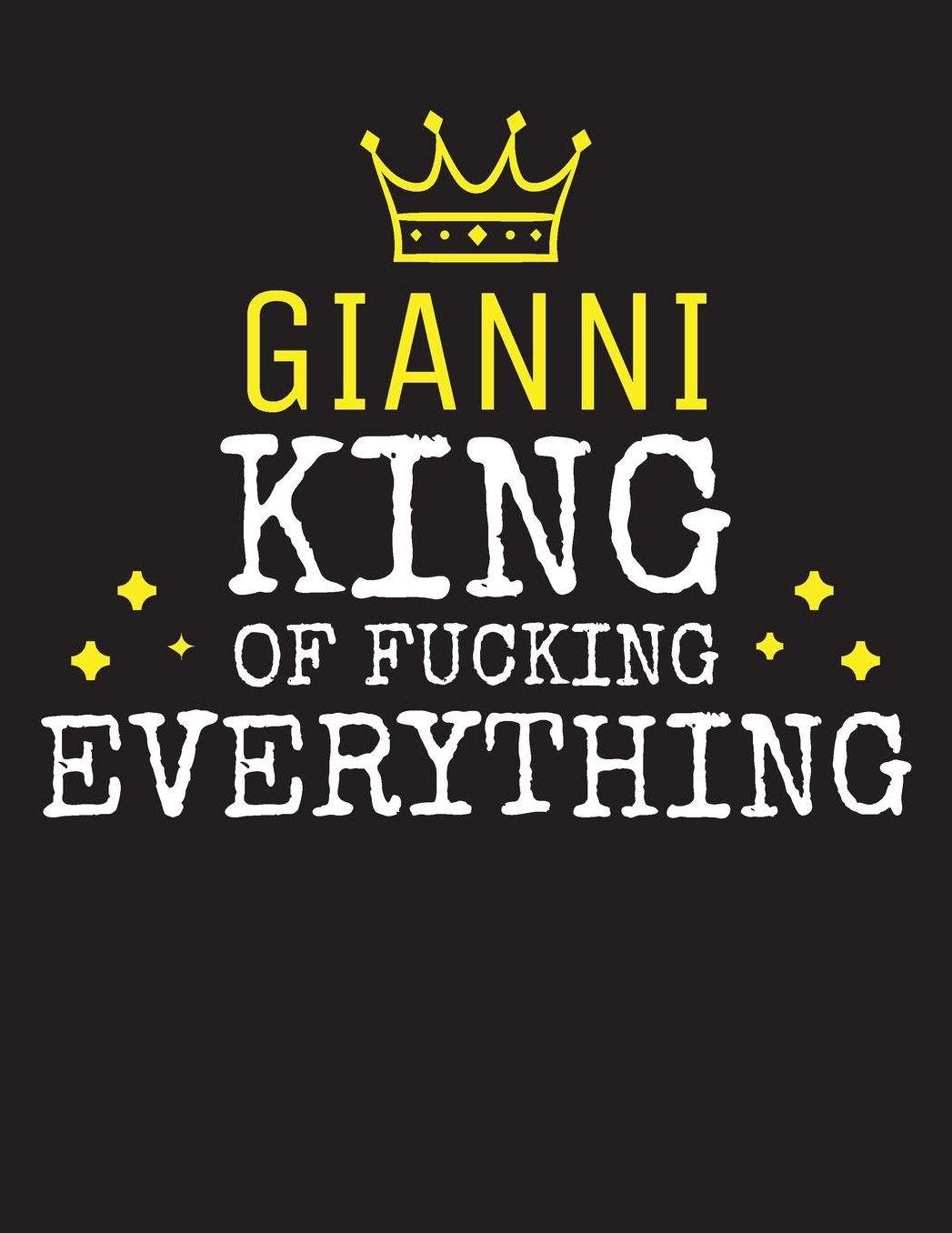 GIANNI - King Of Fucking Everything: Blank Quote Composition Notebook College Ruled Name Personalized for Men. Writing Accessories and gift for dad, husband, boyfriend, son, brother, grandpa. Funny Valentine's Day, Birthday & Christmas Gift for Men.