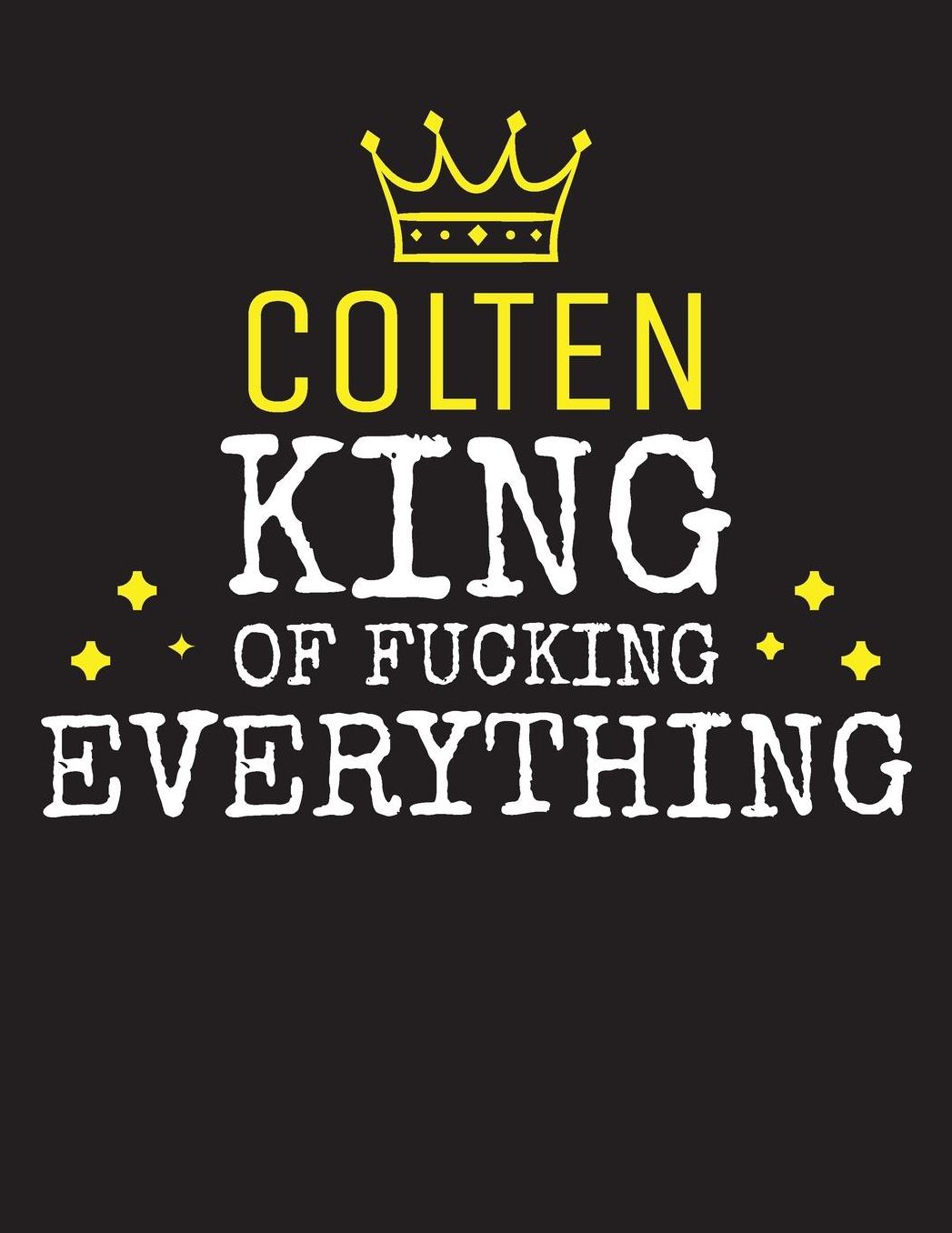 COLTEN - King Of Fucking Everything: Blank Quote Composition Notebook College Ruled Name Personalized for Men. Writing Accessories and gift for dad, husband, boyfriend, son, brother, grandpa. Funny Valentine's Day, Birthday & Christmas Gift for Men.