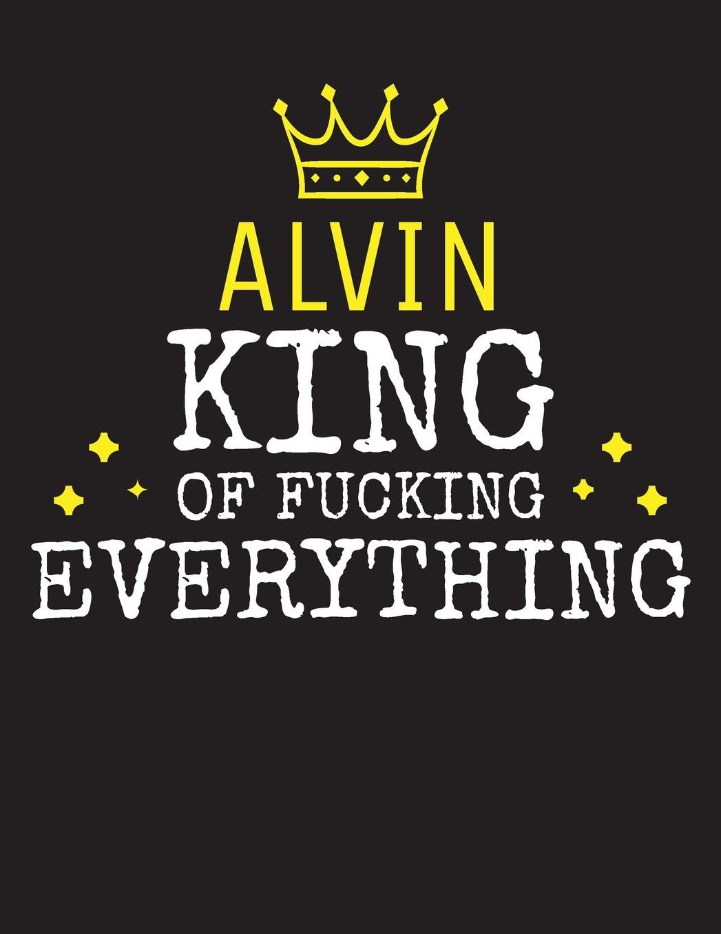 ALVIN - King Of Fucking Everything: Blank Quote Composition Notebook College Ruled Name Personalized for Men. Writing Accessories and gift for dad, husband, boyfriend, son, brother, grandpa. Funny Valentine's Day, Birthday & Christmas Gift for Men.