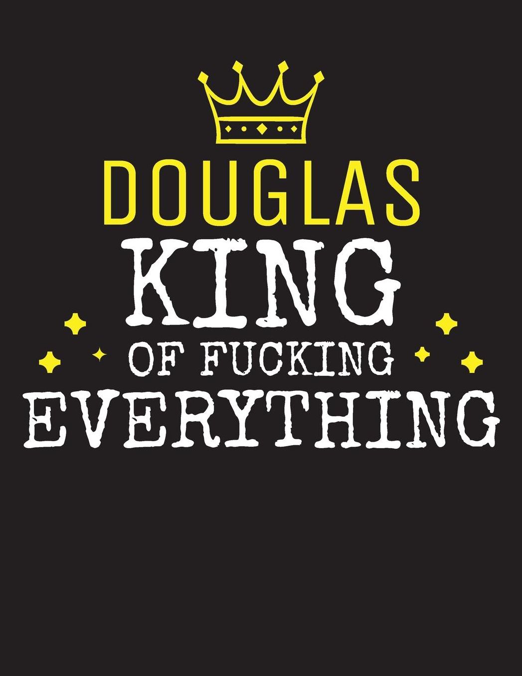 DOUGLAS - King Of Fucking Everything: Blank Quote Composition Notebook College Ruled Name Personalized for Men. Writing Accessories and gift for dad, husband, boyfriend, son, brother, grandpa. Funny Valentine's Day, Birthday & Christmas Gift for Men.