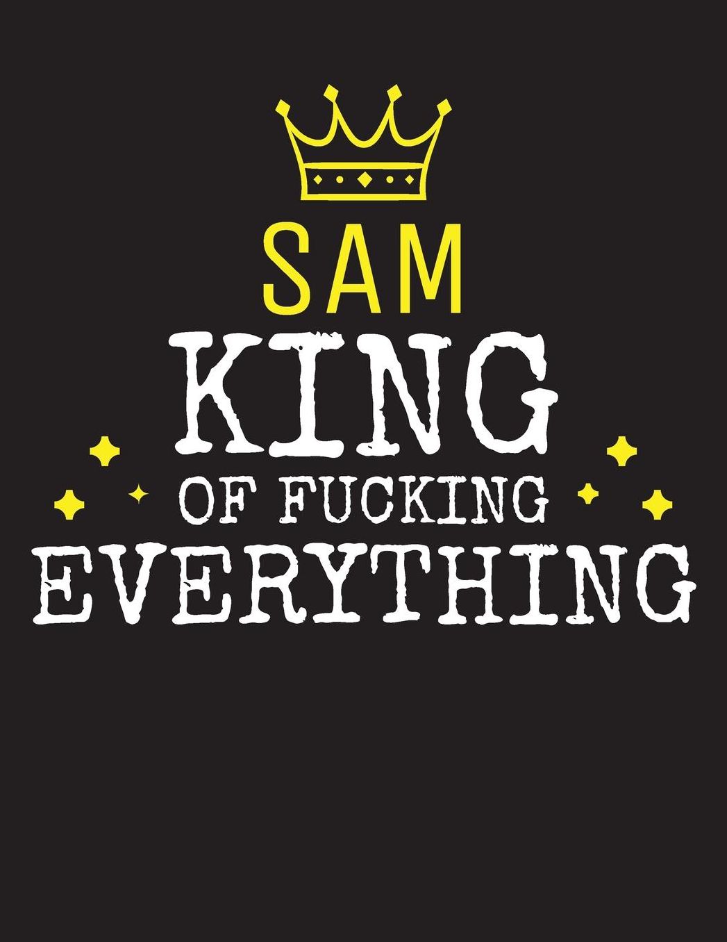 SAM - King Of Fucking Everything: Blank Quote Composition Notebook College Ruled Name Personalized for Men. Writing Accessories and gift for dad, husband, boyfriend, son, brother, grandpa. Funny Valentine's Day, Birthday & Christmas Gift for Men.