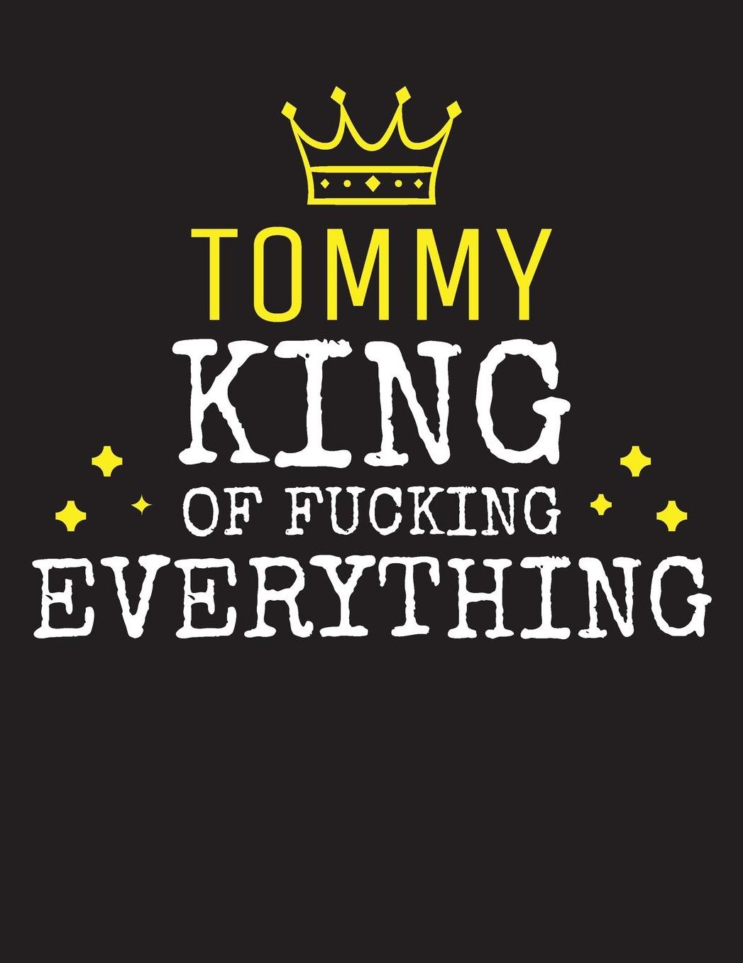 TOMMY - King Of Fucking Everything: Blank Quote Composition Notebook College Ruled Name Personalized for Men. Writing Accessories and gift for dad, husband, boyfriend, son, brother, grandpa. Funny Valentine's Day, Birthday & Christmas Gift for Men.