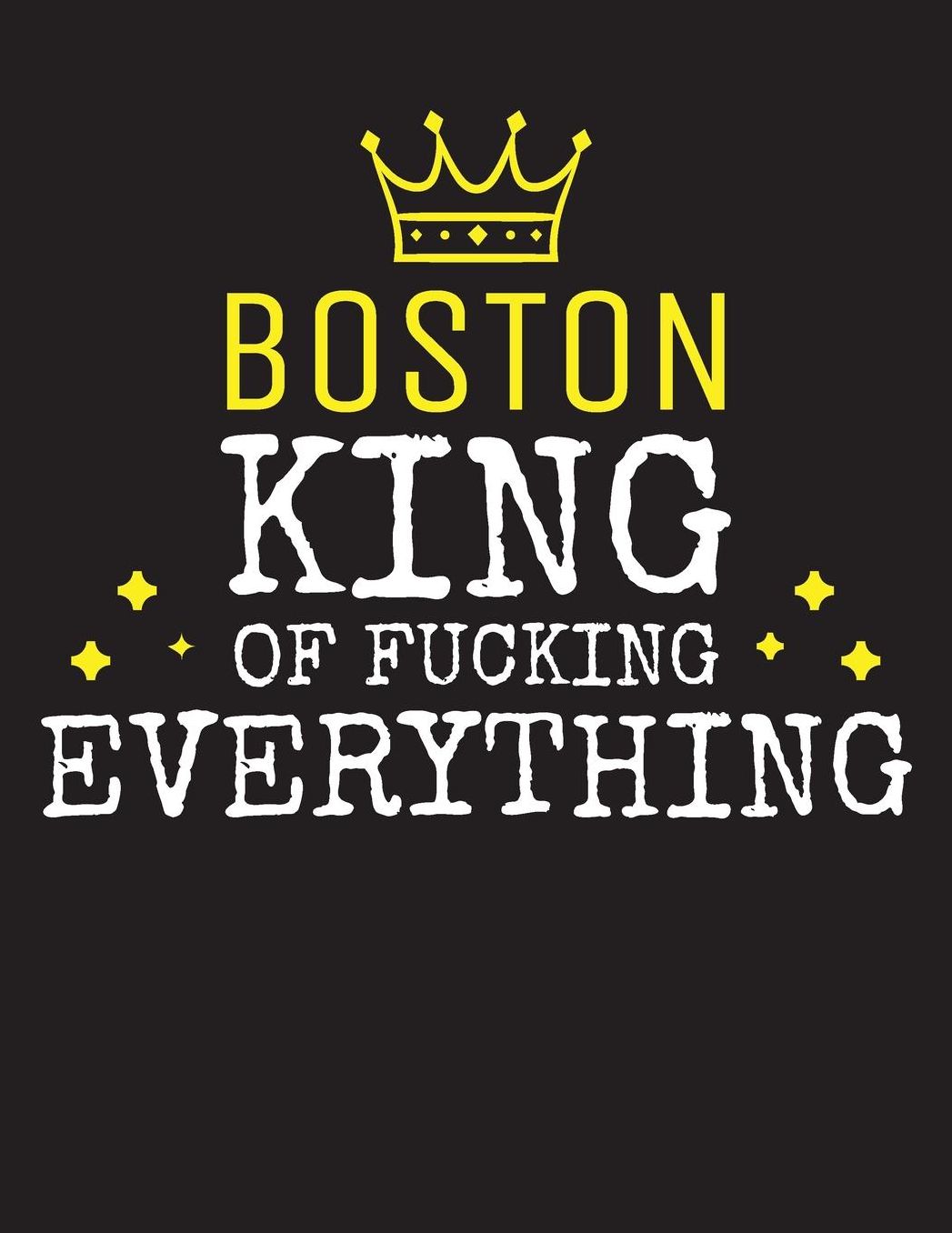 BOSTON - King Of Fucking Everything: Blank Quote Composition Notebook College Ruled Name Personalized for Men. Writing Accessories and gift for dad, husband, boyfriend, son, brother, grandpa. Funny Valentine's Day, Birthday & Christmas Gift for Men.
