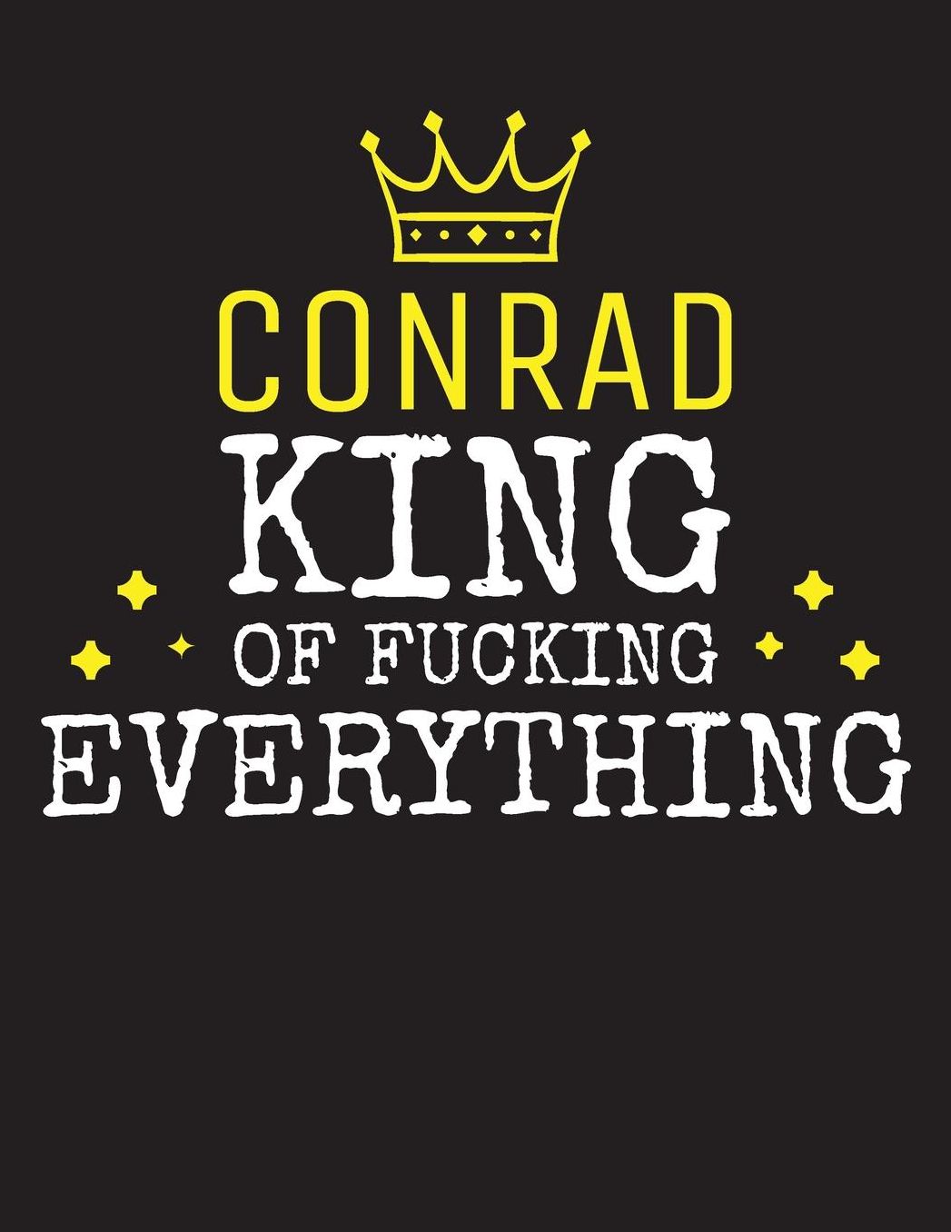 CONRAD - King Of Fucking Everything: Blank Quote Composition Notebook College Ruled Name Personalized for Men. Writing Accessories and gift for dad, husband, boyfriend, son, brother, grandpa. Funny Valentine's Day, Birthday & Christmas Gift for Men.