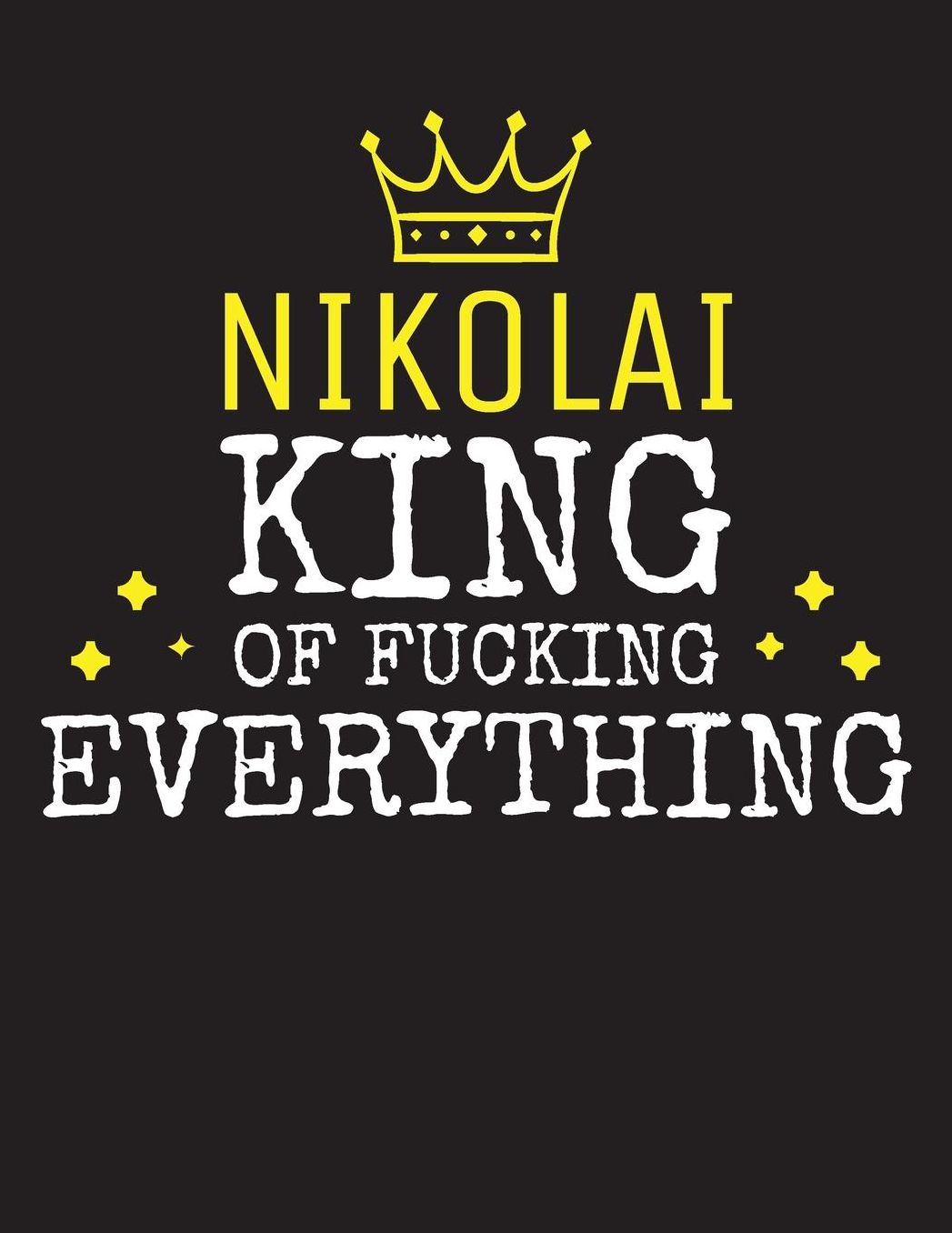 NIKOLAI - King Of Fucking Everything: Blank Quote Composition Notebook College Ruled Name Personalized for Men. Writing Accessories and gift for dad, husband, boyfriend, son, brother, grandpa. Funny Valentine's Day, Birthday & Christmas Gift for Men.