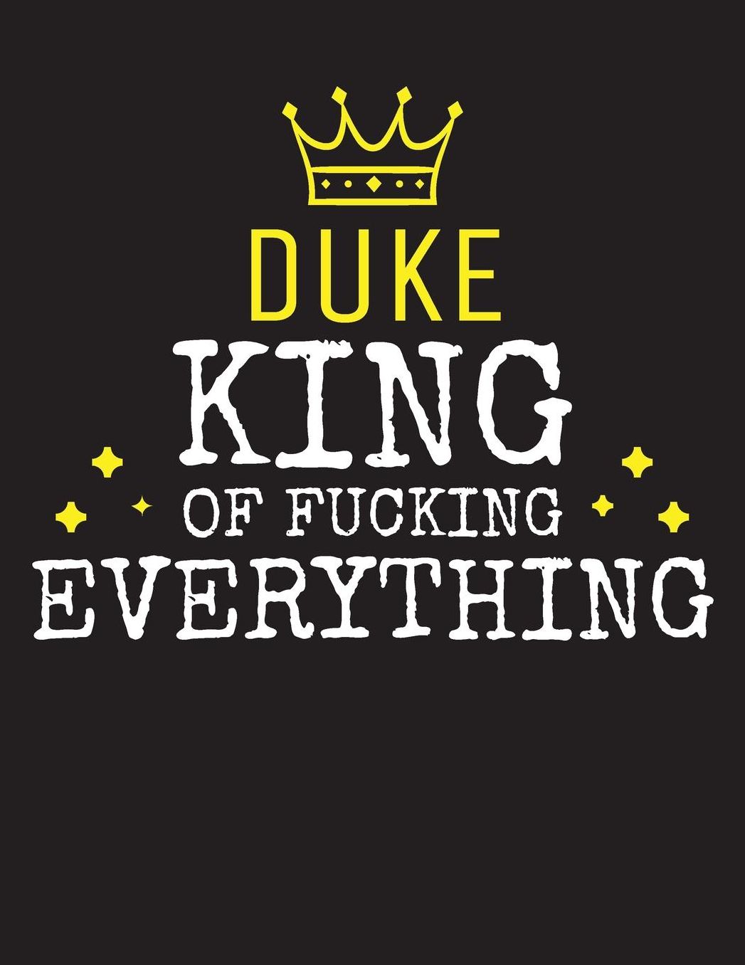 DUKE - King Of Fucking Everything: Blank Quote Composition Notebook College Ruled Name Personalized for Men. Writing Accessories and gift for dad, husband, boyfriend, son, brother, grandpa. Funny Valentine's Day, Birthday & Christmas Gift for Men.