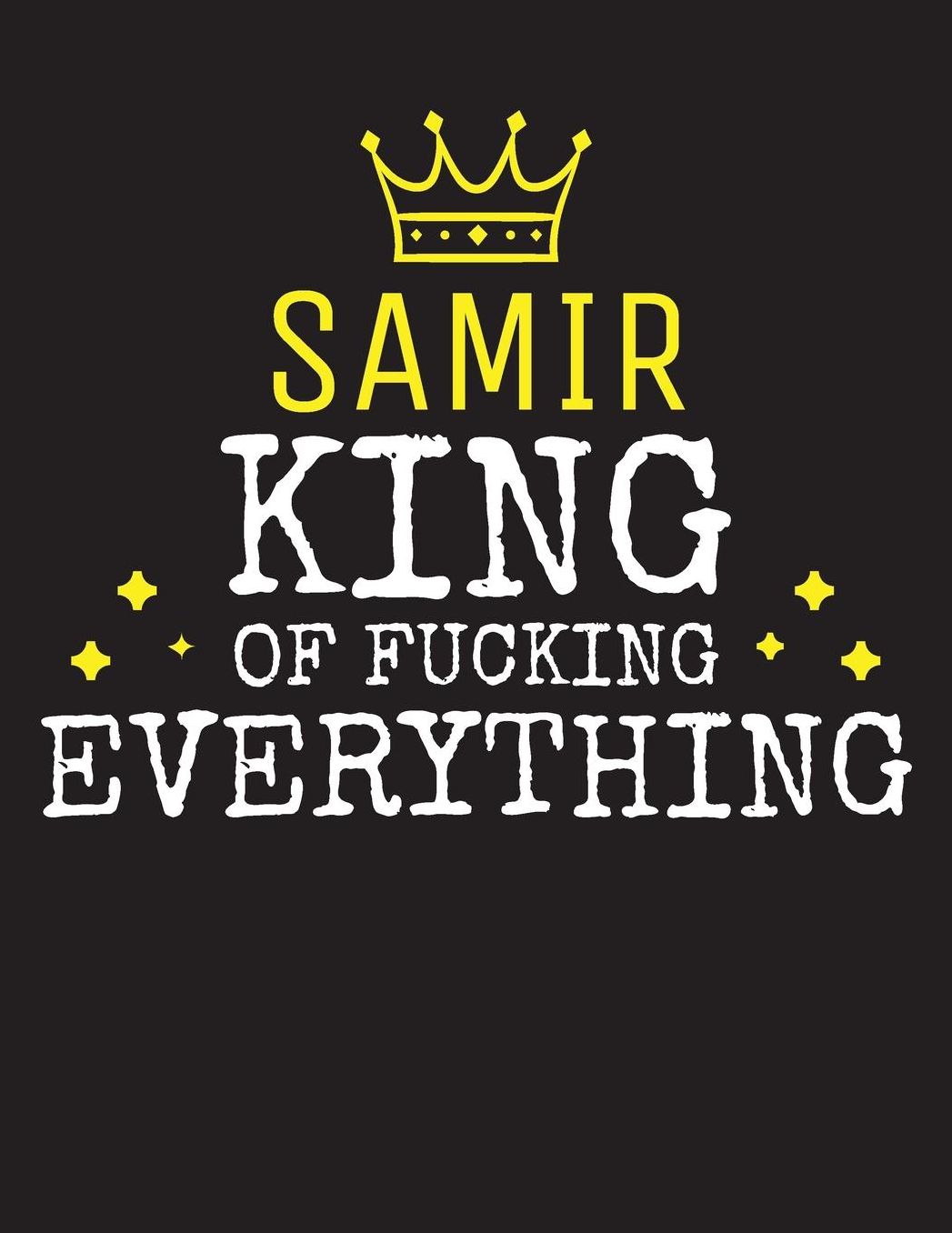 SAMIR - King Of Fucking Everything: Blank Quote Composition Notebook College Ruled Name Personalized for Men. Writing Accessories and gift for dad, husband, boyfriend, son, brother, grandpa. Funny Valentine's Day, Birthday & Christmas Gift for Men.