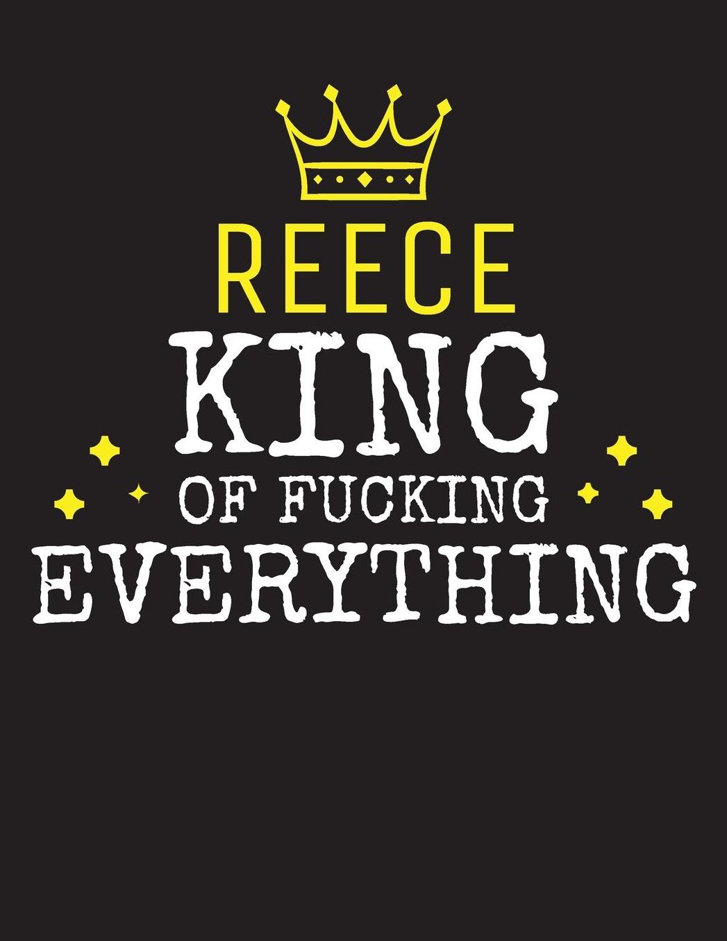 REECE - King Of Fucking Everything: Blank Quote Composition Notebook College Ruled Name Personalized for Men. Writing Accessories and gift for dad, husband, boyfriend, son, brother, grandpa. Funny Valentine's Day, Birthday & Christmas Gift for Men.