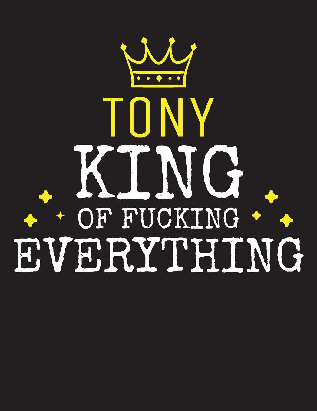 TONY - King Of Fucking Everything: Blank Quote Composition Notebook College Ruled Name Personalized for Men. Writing Accessories and gift for dad, husband, boyfriend, son, brother, grandpa. Funny Valentine's Day, Birthday & Christmas Gift for Men.