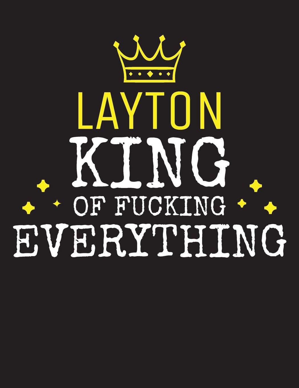 LAYTON - King Of Fucking Everything: Blank Quote Composition Notebook College Ruled Name Personalized for Men. Writing Accessories and gift for dad, husband, boyfriend, son, brother, grandpa. Funny Valentine's Day, Birthday & Christmas Gift for Men.