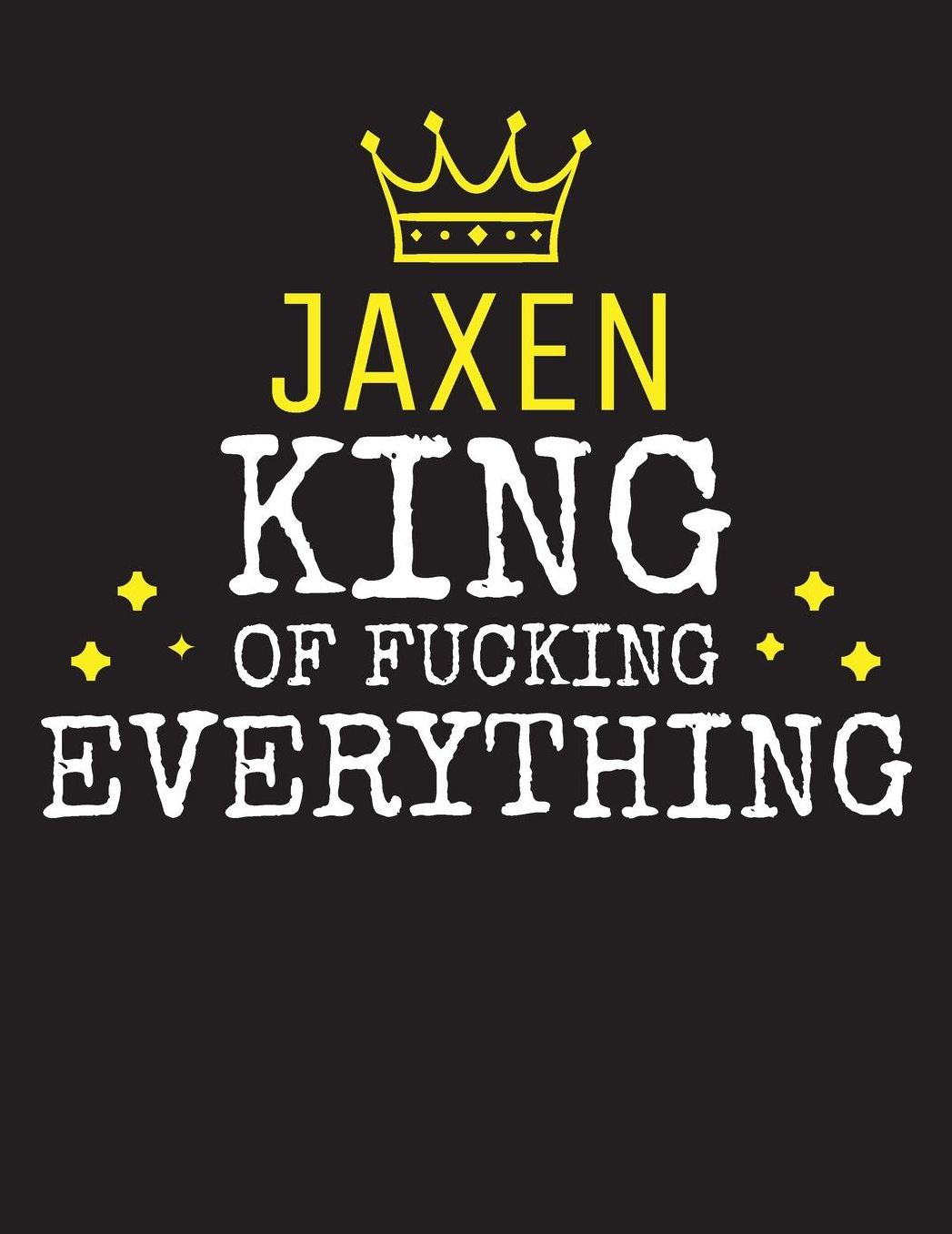 JAXEN - King Of Fucking Everything: Blank Quote Composition Notebook College Ruled Name Personalized for Men. Writing Accessories and gift for dad, husband, boyfriend, son, brother, grandpa. Funny Valentine's Day, Birthday & Christmas Gift for Men.