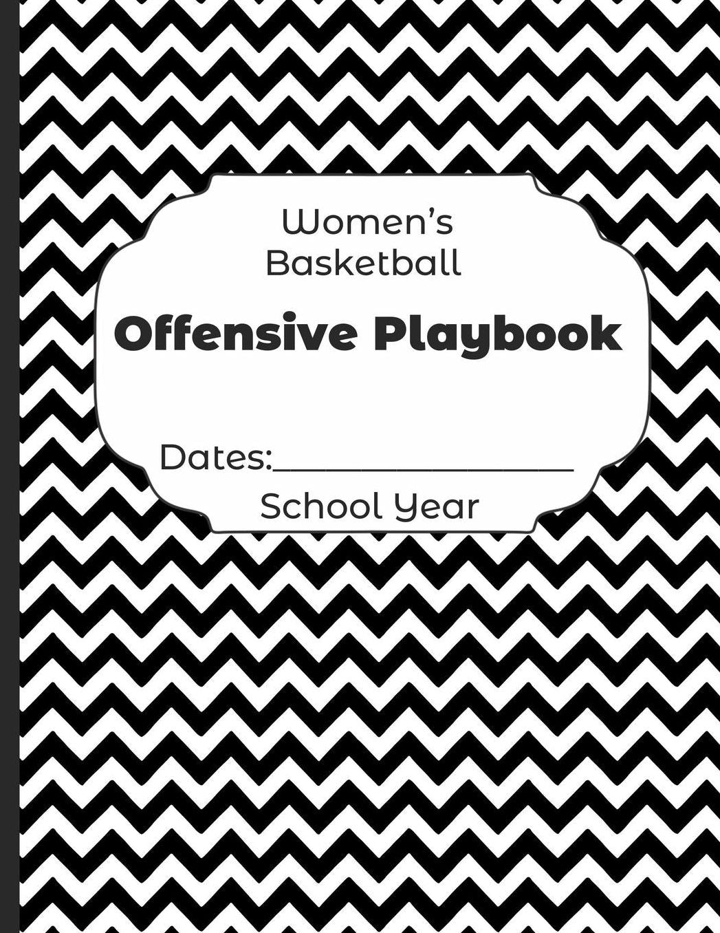 Womens Basketball Offensive Playbook Dates: School Year: Undated Coach Schedule Organizer For Teaching Fundamentals Practice Drills, Strategies, Offense Defense Skills, Development Training and Leadership Program