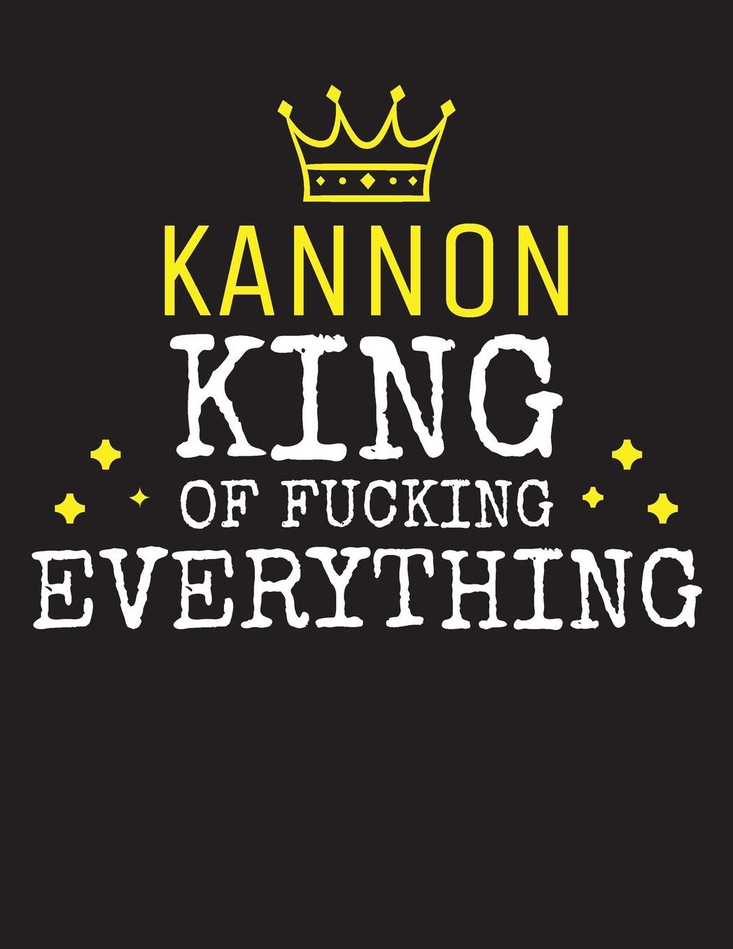 KANNON - King Of Fucking Everything: Blank Quote Composition Notebook College Ruled Name Personalized for Men. Writing Accessories and gift for dad, husband, boyfriend, son, brother, grandpa. Funny Valentine's Day, Birthday & Christmas Gift for Men.