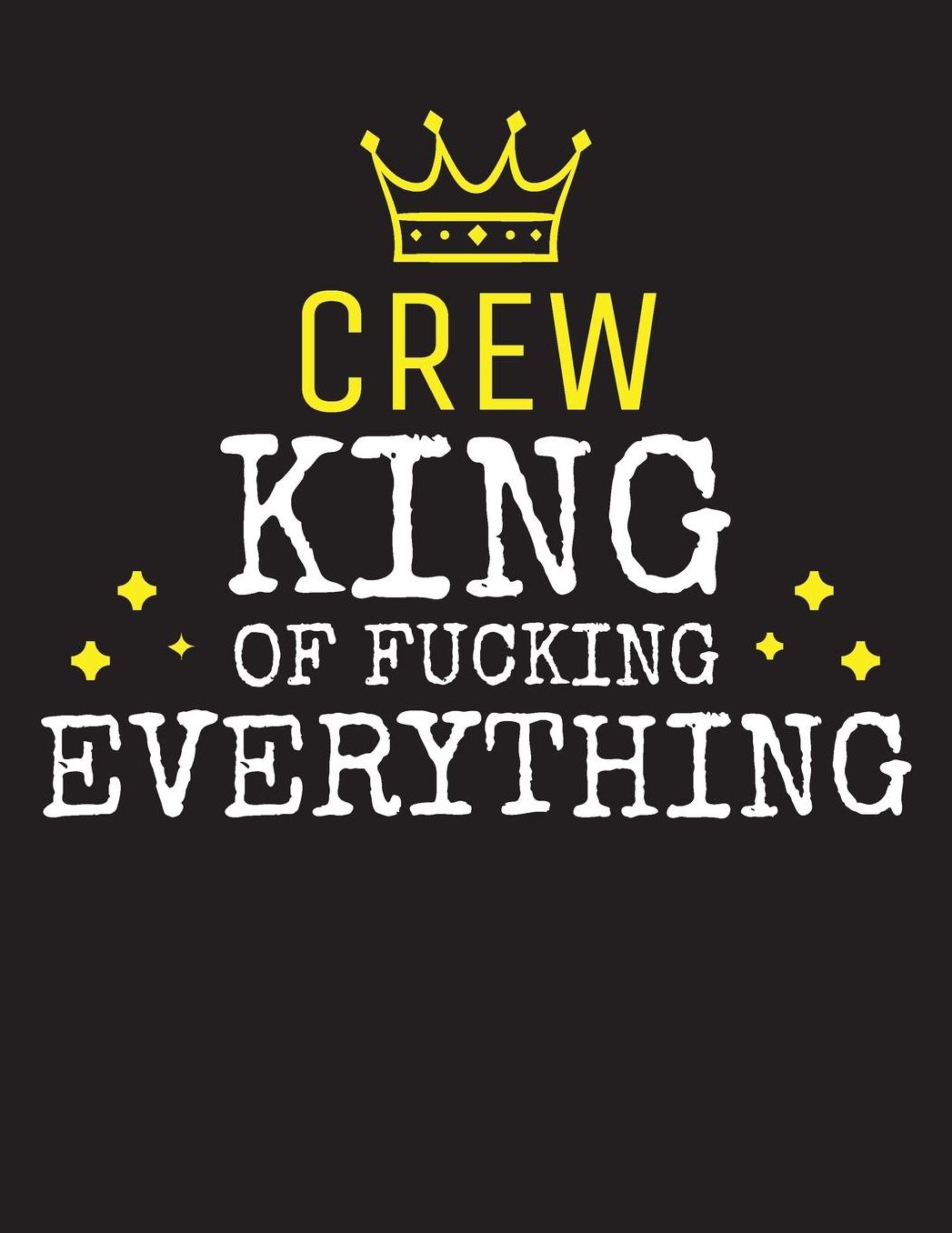 CREW - King Of Fucking Everything: Blank Quote Composition Notebook College Ruled Name Personalized for Men. Writing Accessories and gift for dad, husband, boyfriend, son, brother, grandpa. Funny Valentine's Day, Birthday & Christmas Gift for Men.