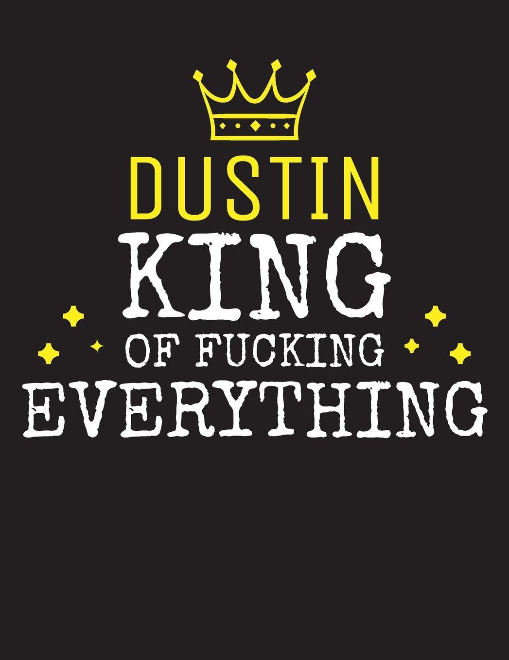 DUSTIN - King Of Fucking Everything: Blank Quote Composition Notebook College Ruled Name Personalized for Men. Writing Accessories and gift for dad, husband, boyfriend, son, brother, grandpa. Funny Valentine's Day, Birthday & Christmas Gift for Men.