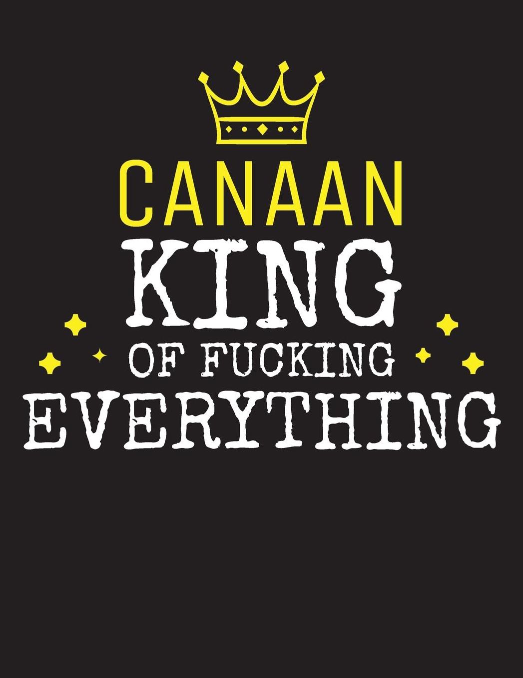 CANAAN - King Of Fucking Everything: Blank Quote Composition Notebook College Ruled Name Personalized for Men. Writing Accessories and gift for dad, husband, boyfriend, son, brother, grandpa. Funny Valentine's Day, Birthday & Christmas Gift for Men.