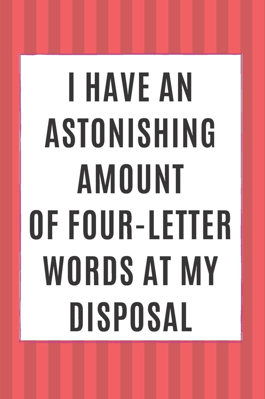 I Have An Astonishing Amount Of Four-Letter Words At My Disposal: Cute Lined Journal Notebook Diary for Women to Write In Self Help Journal For Women Gag Gifts For Women