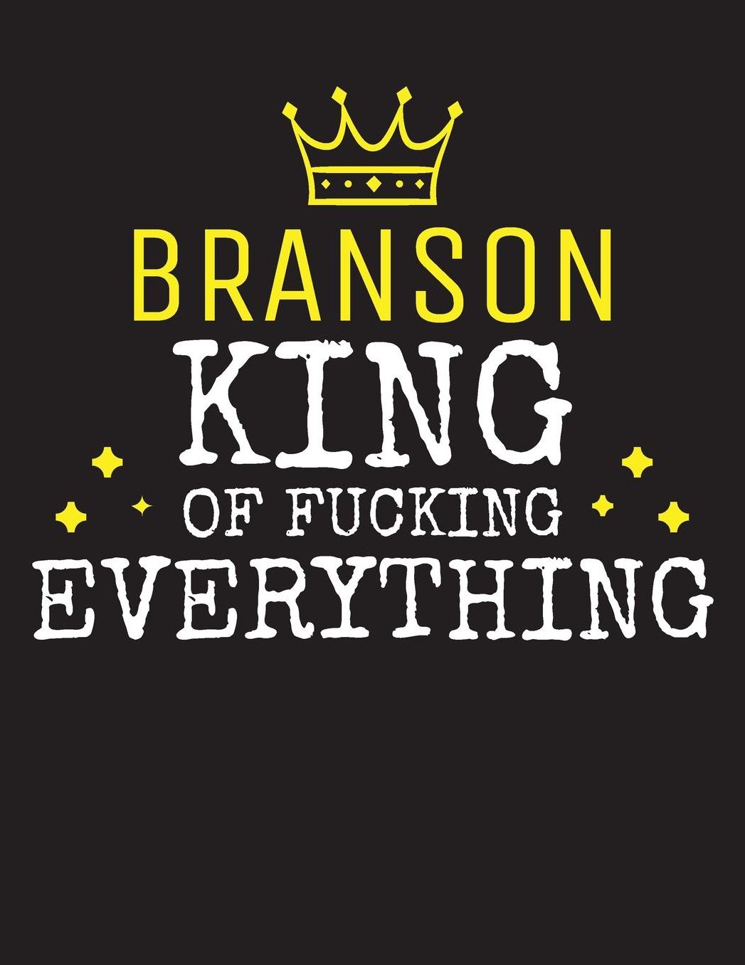 BRANSON - King Of Fucking Everything: Blank Quote Composition Notebook College Ruled Name Personalized for Men. Writing Accessories and gift for dad, husband, boyfriend, son, brother, grandpa. Funny Valentine's Day, Birthday & Christmas Gift for Men.