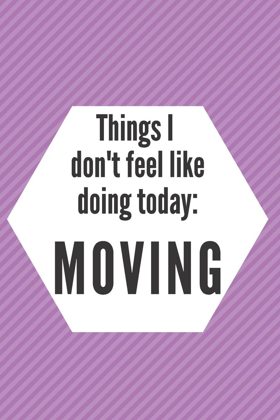 Things I Don't Feel Like Doing Today: Moving: Cute Lined Journal Notebook Diary for Women to Write In Self Help Journal For Women Gag Gifts For Women