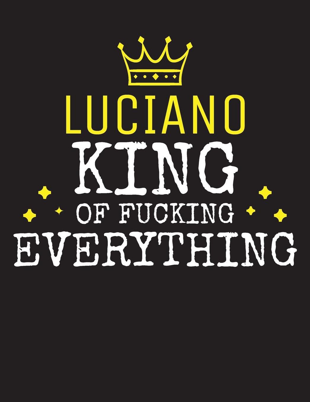 LUCIANO - King Of Fucking Everything: Blank Quote Composition Notebook College Ruled Name Personalized for Men. Writing Accessories and gift for dad, husband, boyfriend, son, brother, grandpa. Funny Valentine's Day, Birthday & Christmas Gift for Men.