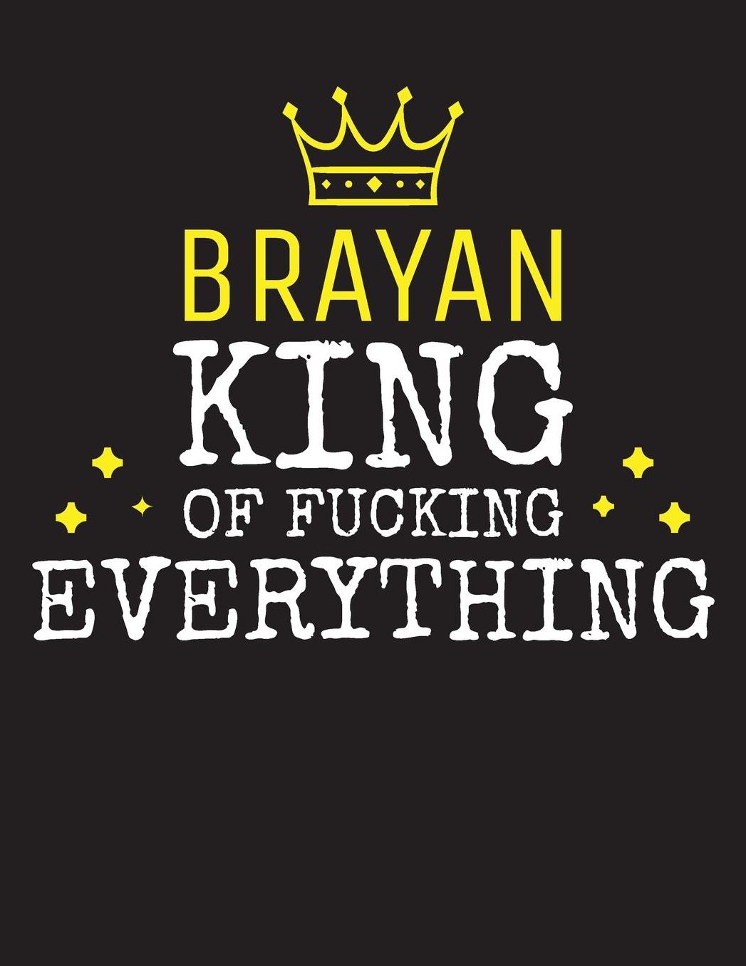 BRAYAN - King Of Fucking Everything: Blank Quote Composition Notebook College Ruled Name Personalized for Men. Writing Accessories and gift for dad, husband, boyfriend, son, brother, grandpa. Funny Valentine's Day, Birthday & Christmas Gift for Men.