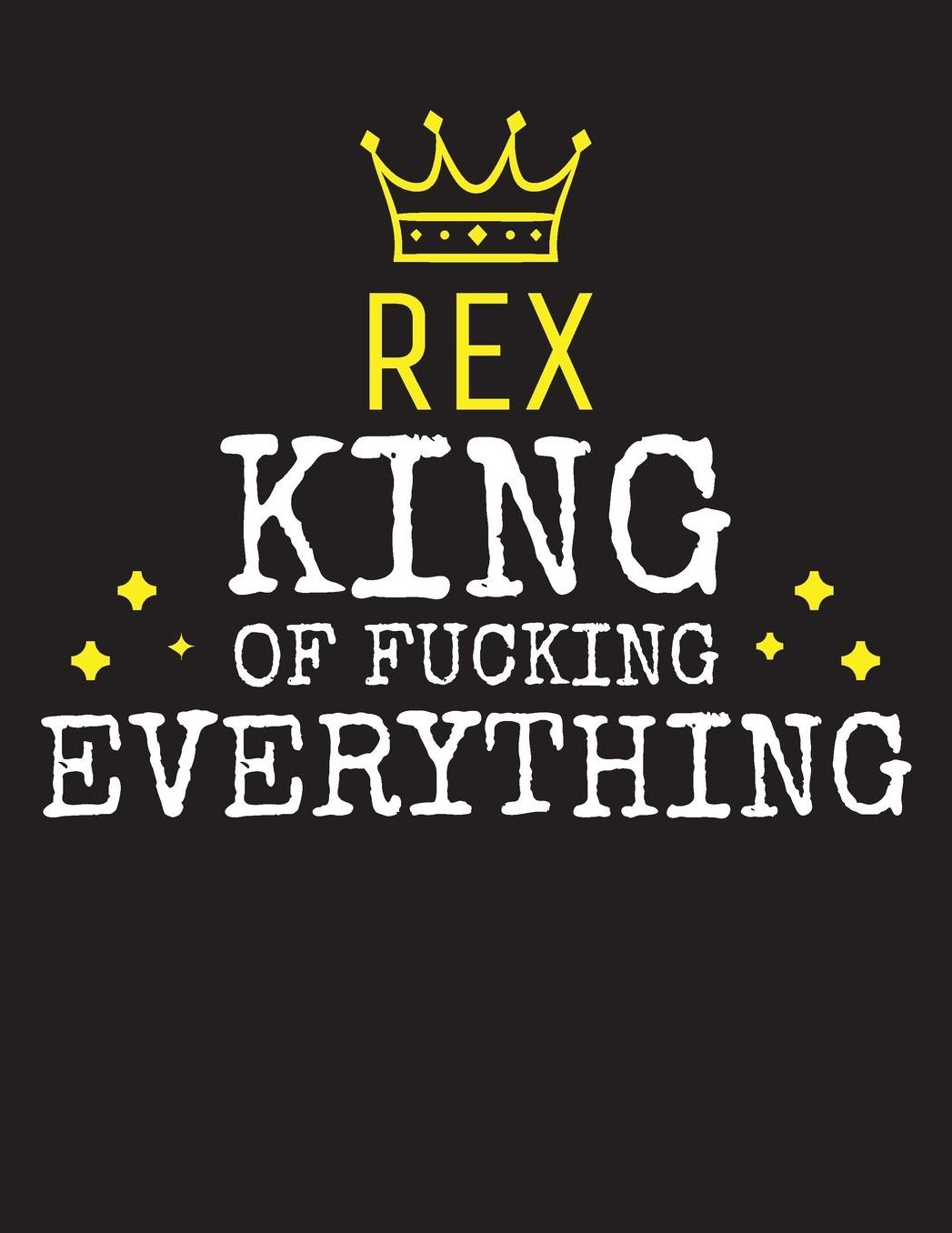 REX - King Of Fucking Everything: Blank Quote Composition Notebook College Ruled Name Personalized for Men. Writing Accessories and gift for dad, husband, boyfriend, son, brother, grandpa. Funny Valentine's Day, Birthday & Christmas Gift for Men.