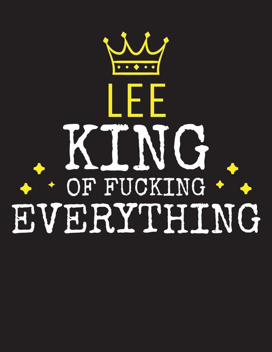 LEE - King Of Fucking Everything: Blank Quote Composition Notebook College Ruled Name Personalized for Men. Writing Accessories and gift for dad, husband, boyfriend, son, brother, grandpa. Funny Valentine's Day, Birthday & Christmas Gift for Men.