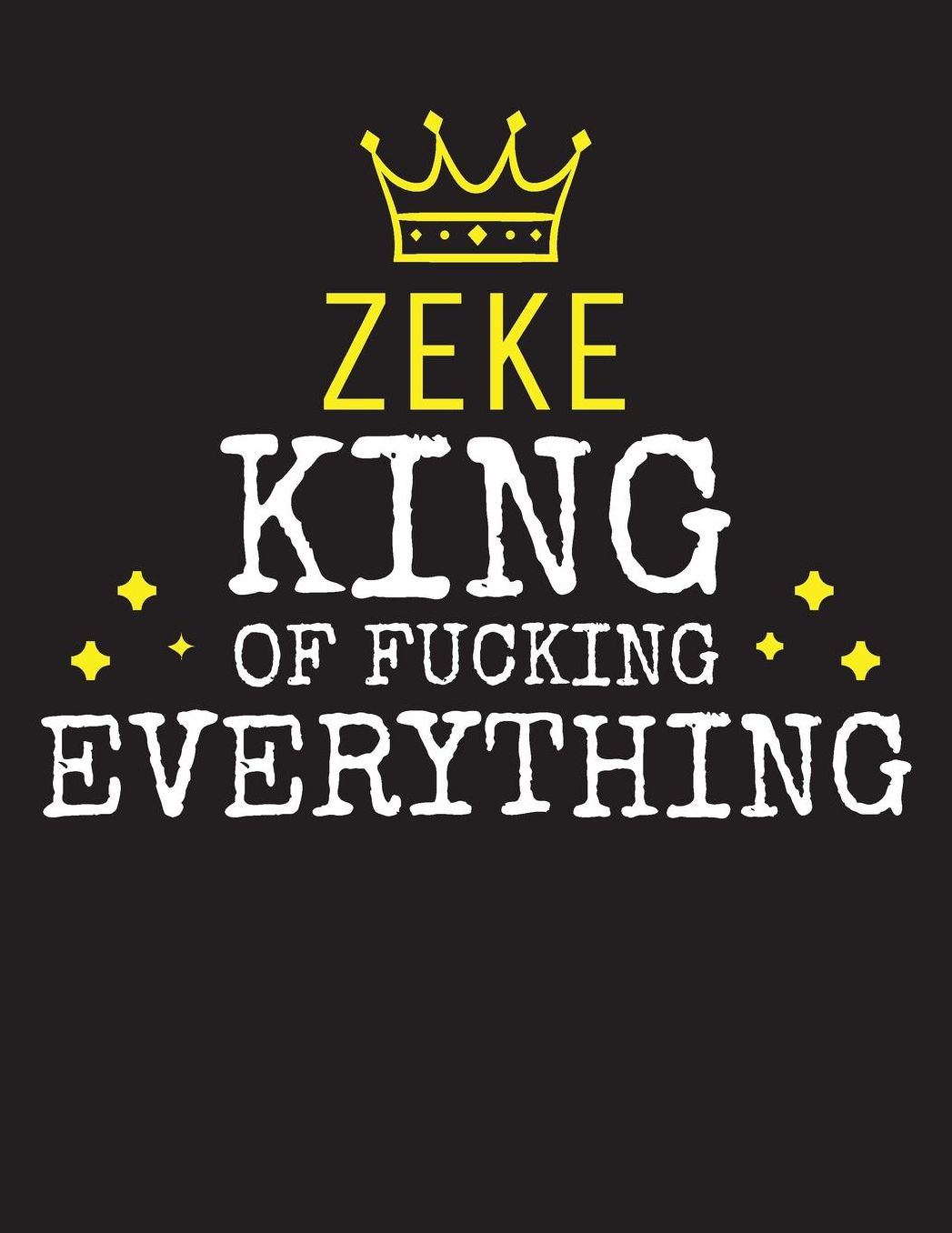 ZEKE - King Of Fucking Everything: Blank Quote Composition Notebook College Ruled Name Personalized for Men. Writing Accessories and gift for dad, husband, boyfriend, son, brother, grandpa. Funny Valentine's Day, Birthday & Christmas Gift for Men.