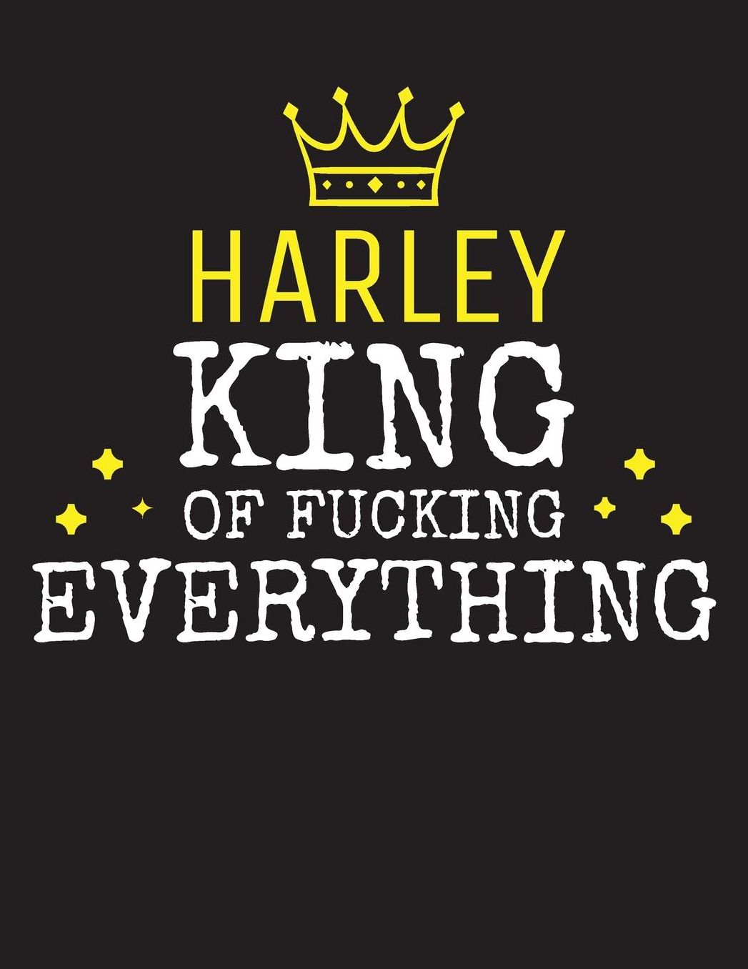 HARLEY - King Of Fucking Everything: Blank Quote Composition Notebook College Ruled Name Personalized for Men. Writing Accessories and gift for dad, husband, boyfriend, son, brother, grandpa. Funny Valentine's Day, Birthday & Christmas Gift for Men.