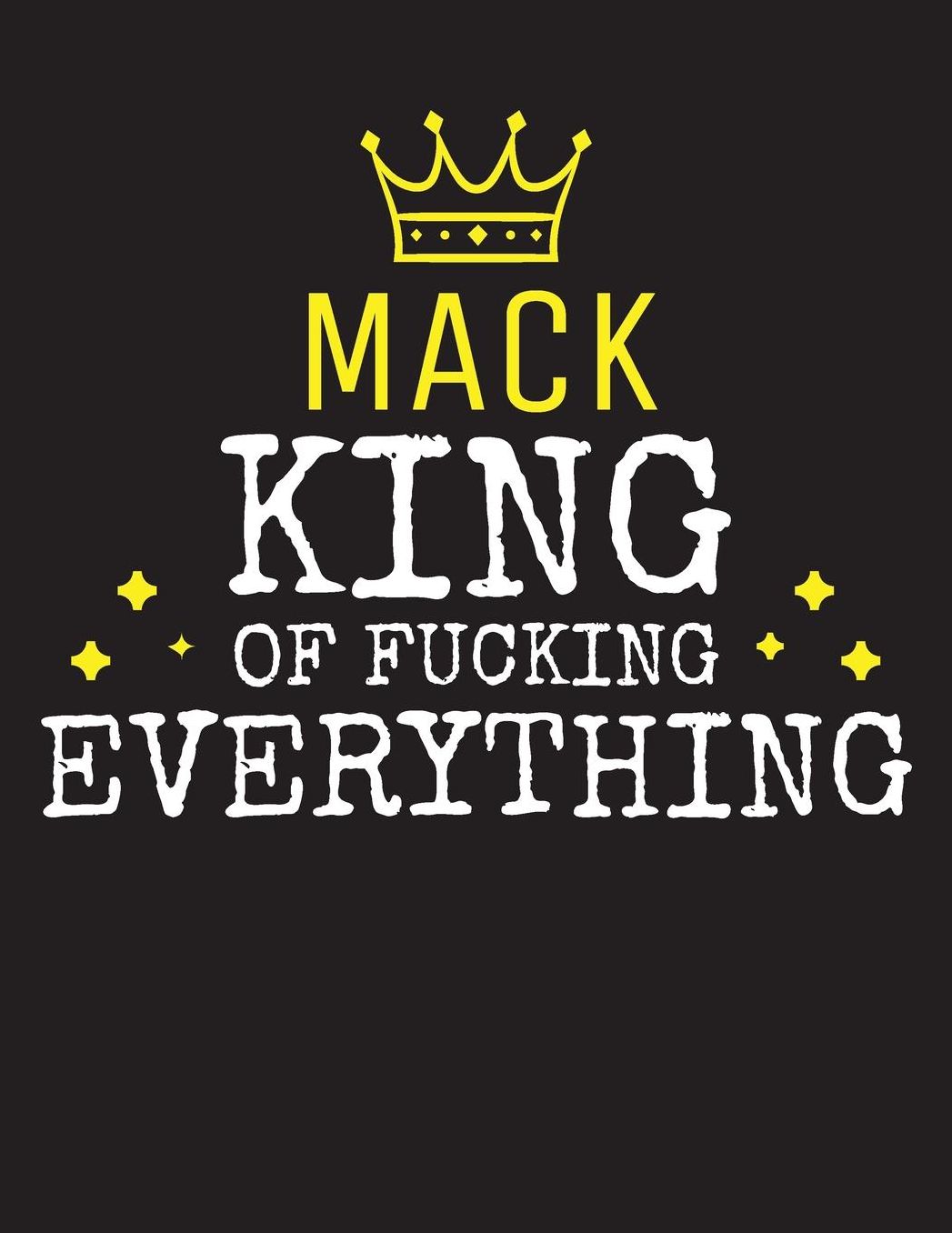 MACK - King Of Fucking Everything: Blank Quote Composition Notebook College Ruled Name Personalized for Men. Writing Accessories and gift for dad, husband, boyfriend, son, brother, grandpa. Funny Valentine's Day, Birthday & Christmas Gift for Men.