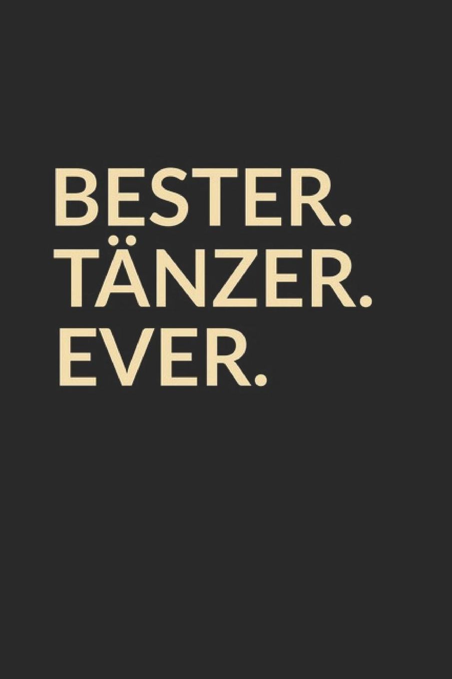 Bester Tï¿½nzer Ever: A5 Blanko - Notebook - Notizbuch - Taschenbuch - Journal - Tagebuch - Ein lustiges Geschenk fï¿½r die Besten Mï¿½nner Der Welt