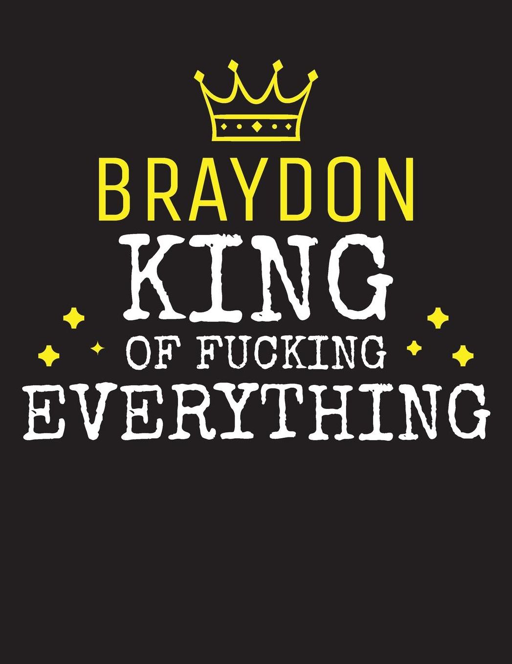BRAYDON - King Of Fucking Everything: Blank Quote Composition Notebook College Ruled Name Personalized for Men. Writing Accessories and gift for dad, husband, boyfriend, son, brother, grandpa. Funny Valentine's Day, Birthday & Christmas Gift for Men.
