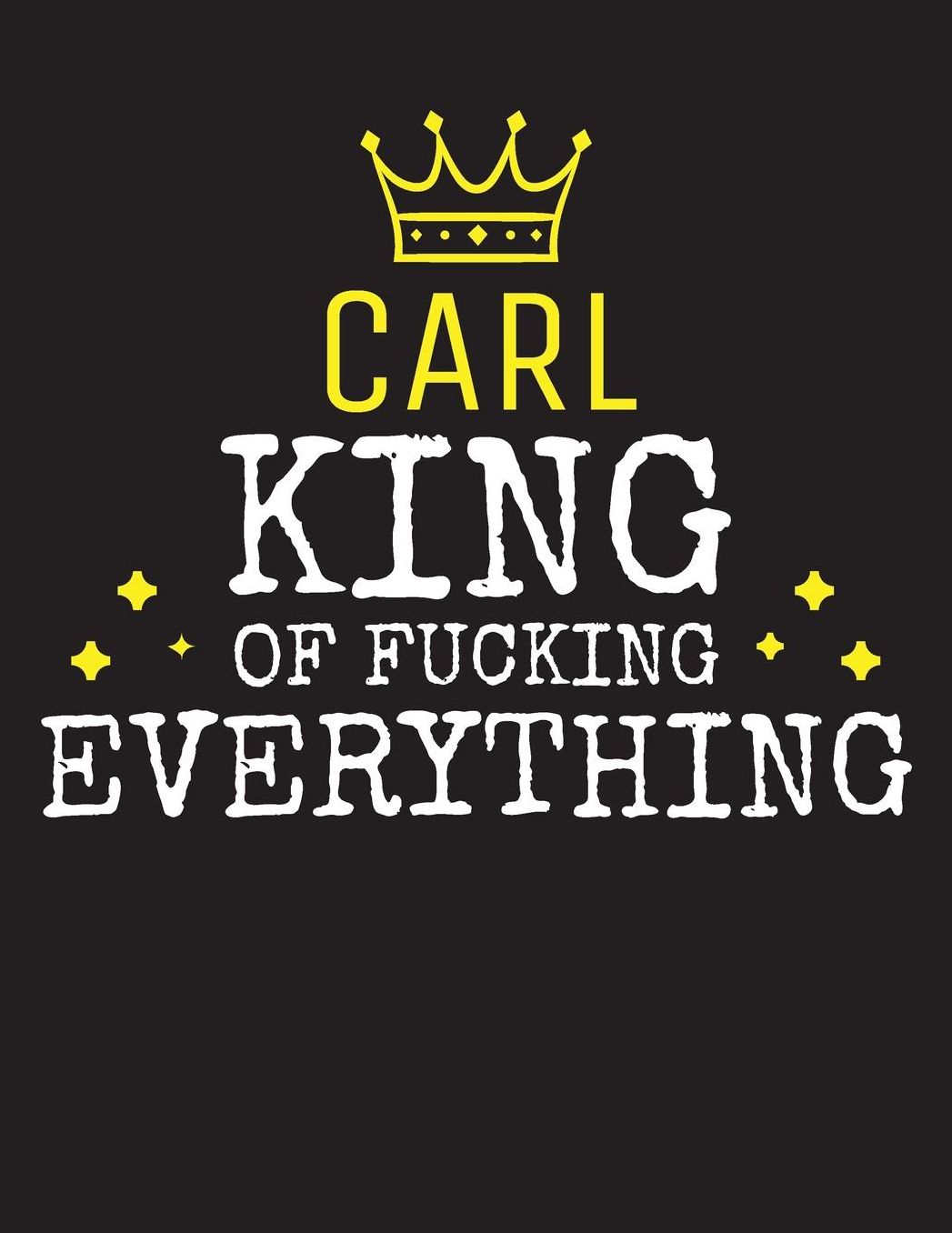CARL - King Of Fucking Everything: Blank Quote Composition Notebook College Ruled Name Personalized for Men. Writing Accessories and gift for dad, husband, boyfriend, son, brother, grandpa. Funny Valentine's Day, Birthday & Christmas Gift for Men.