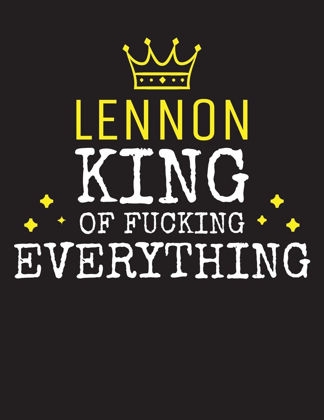 LENNON - King Of Fucking Everything: Blank Quote Composition Notebook College Ruled Name Personalized for Men. Writing Accessories and gift for dad, husband, boyfriend, son, brother, grandpa. Funny Valentine's Day, Birthday & Christmas Gift for Men.