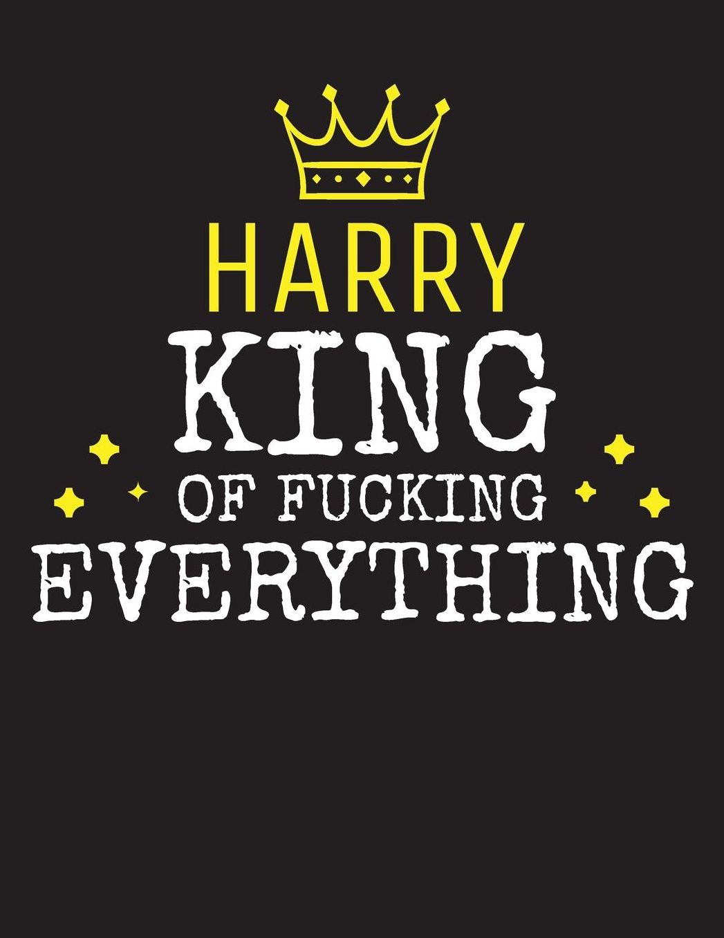 HARRY - King Of Fucking Everything: Blank Quote Composition Notebook College Ruled Name Personalized for Men. Writing Accessories and gift for dad, husband, boyfriend, son, brother, grandpa. Funny Valentine's Day, Birthday & Christmas Gift for Men.
